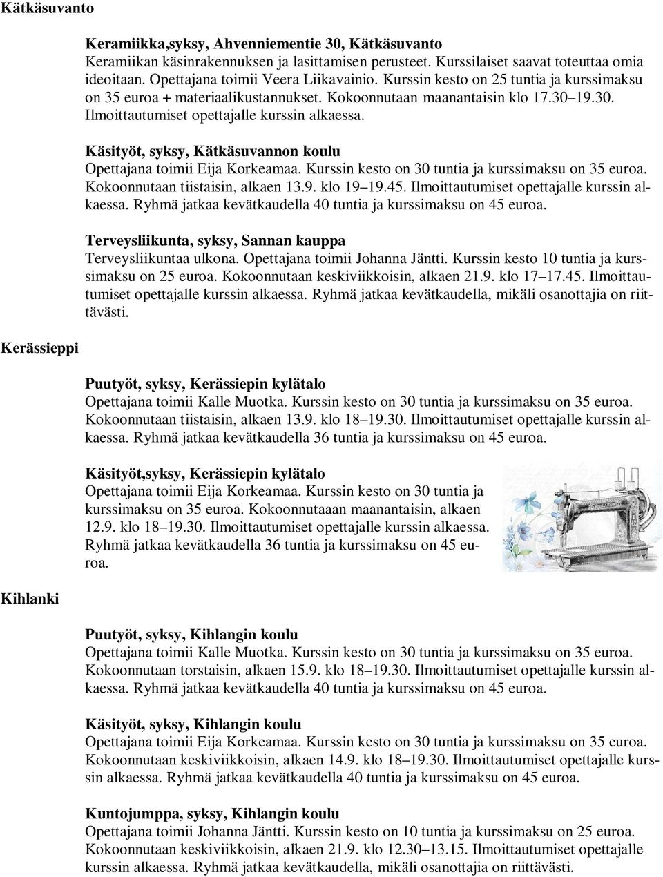 Käsityöt, syksy, Kätkäsuvannon koulu Opettajana toimii Eija Korkeamaa. Kurssin kesto on 30 tuntia ja kurssimaksu on 35 euroa. Kokoonnutaan tiistaisin, alkaen 13.9. klo 19 19.45.