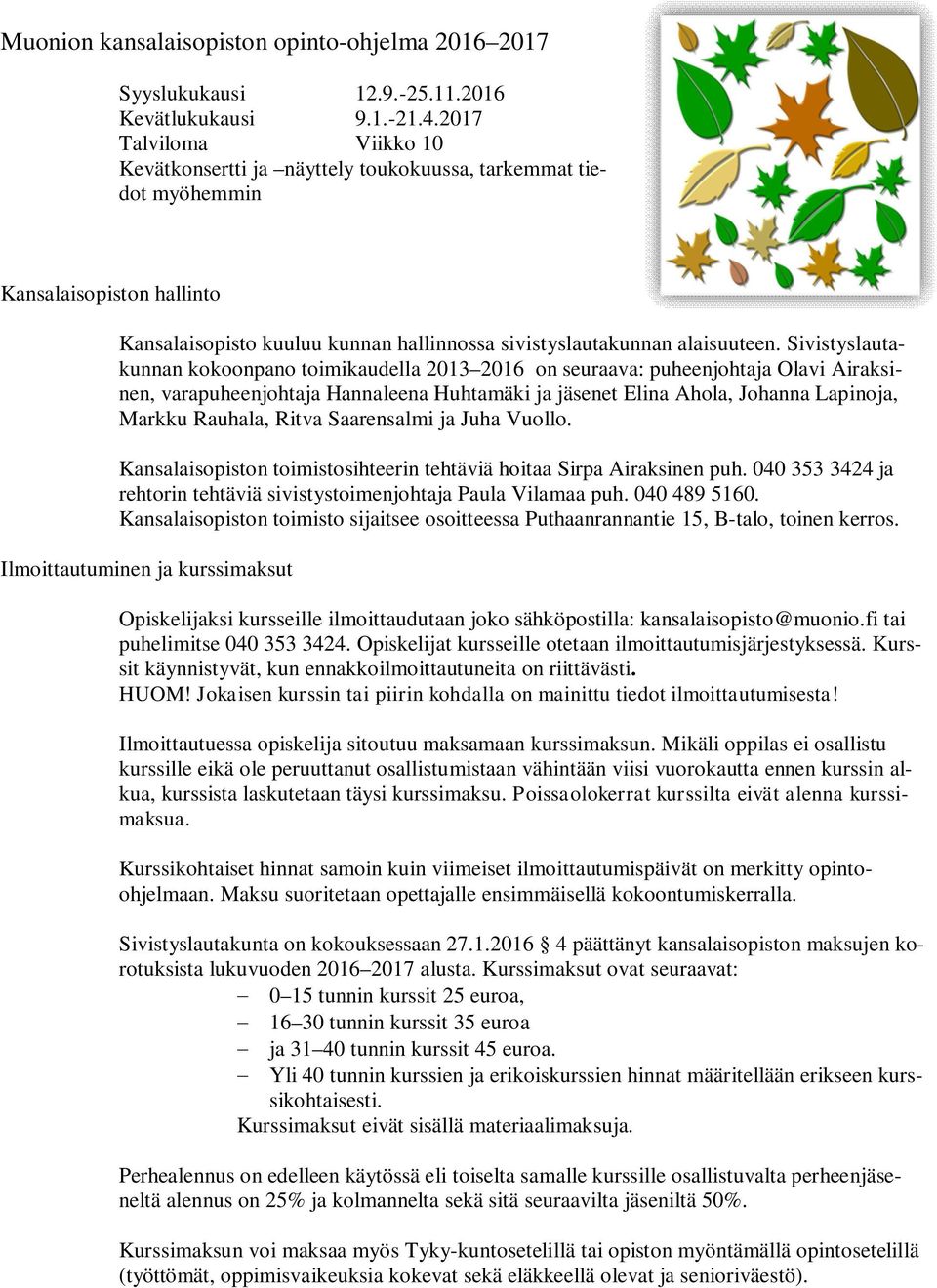 Sivistyslautakunnan kokoonpano toimikaudella 2013 2016 on seuraava: puheenjohtaja Olavi Airaksinen, varapuheenjohtaja Hannaleena Huhtamäki ja jäsenet Elina Ahola, Johanna Lapinoja, Markku Rauhala,