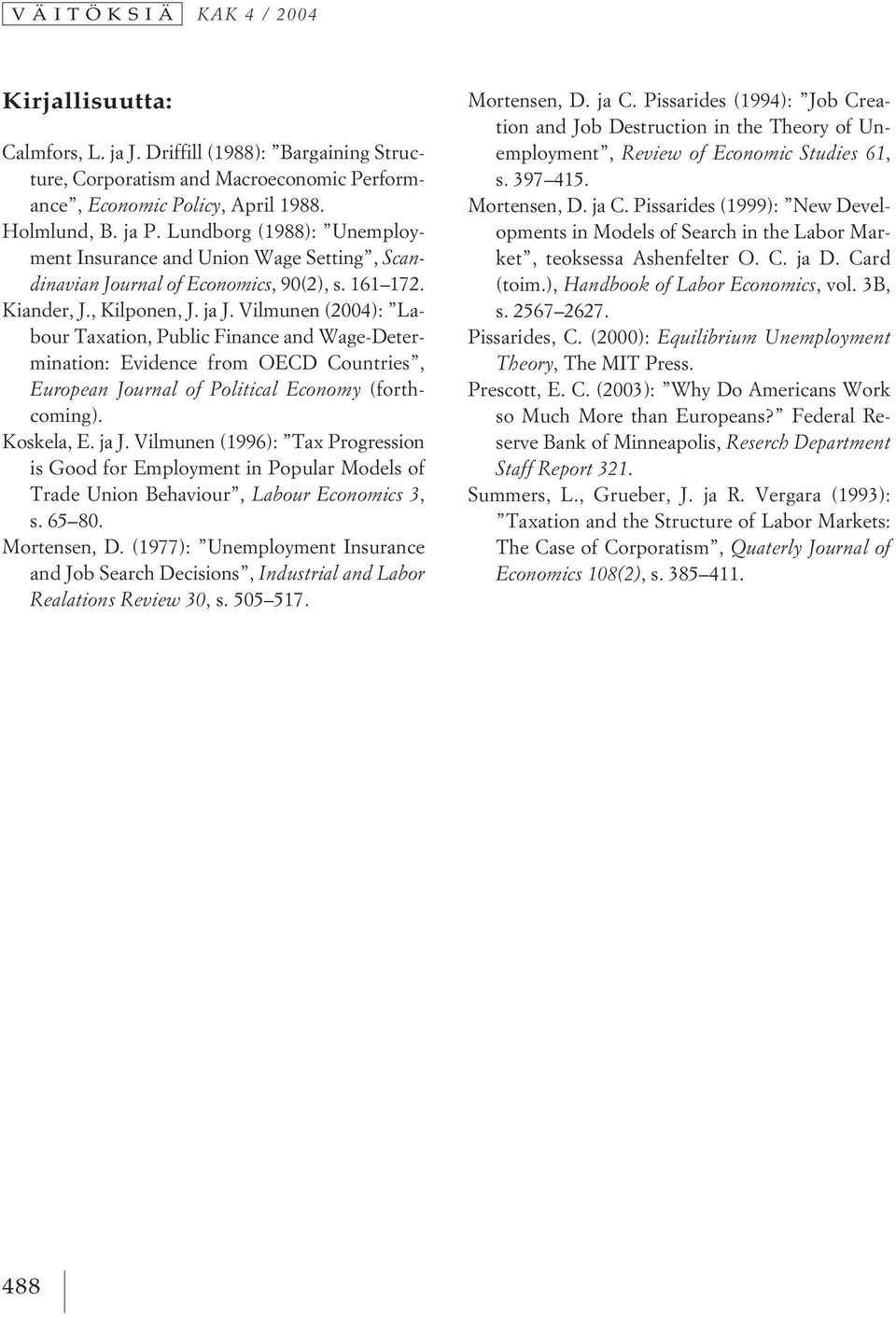 Vilmunen (2004): Labour Taxation, Public Finance and Wage-Determination: Evidence from OECD Countries, European Journal of Political Economy (forthcoming). Koskela, E. ja J.