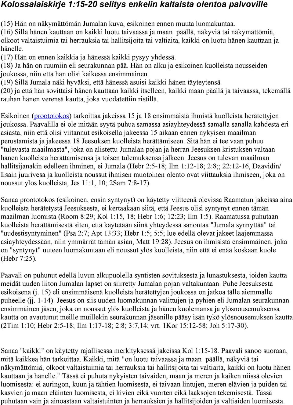 hänelle. (17) Hän on ennen kaikkia ja hänessä kaikki pysyy yhdessä. (18) Ja hän on ruumiin eli seurakunnan pää.