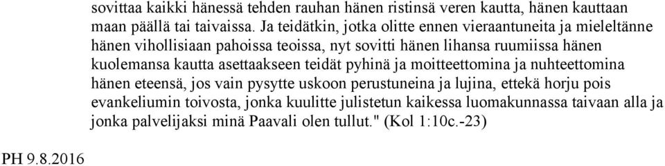 kuolemansa kautta asettaakseen teidät pyhinä ja moitteettomina ja nuhteettomina hänen eteensä, jos vain pysytte uskoon perustuneina ja lujina,