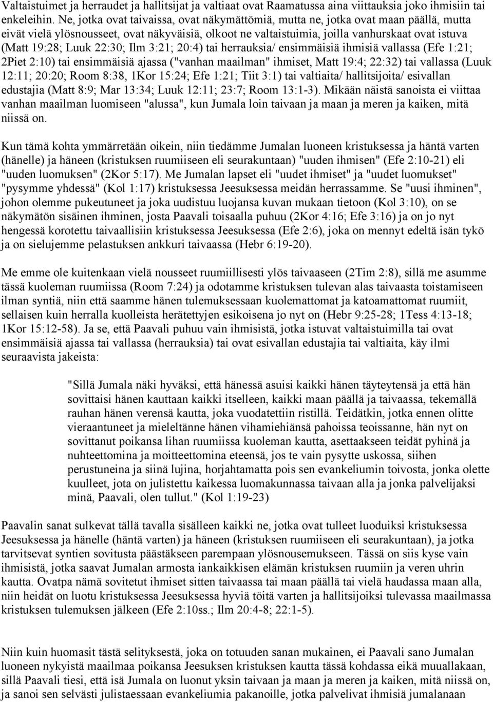 Luuk 22:30; Ilm 3:21; 20:4) tai herrauksia/ ensimmäisiä ihmisiä vallassa (Efe 1:21; 2Piet 2:10) tai ensimmäisiä ajassa ("vanhan maailman" ihmiset, Matt 19:4; 22:32) tai vallassa (Luuk 12:11; 20:20;