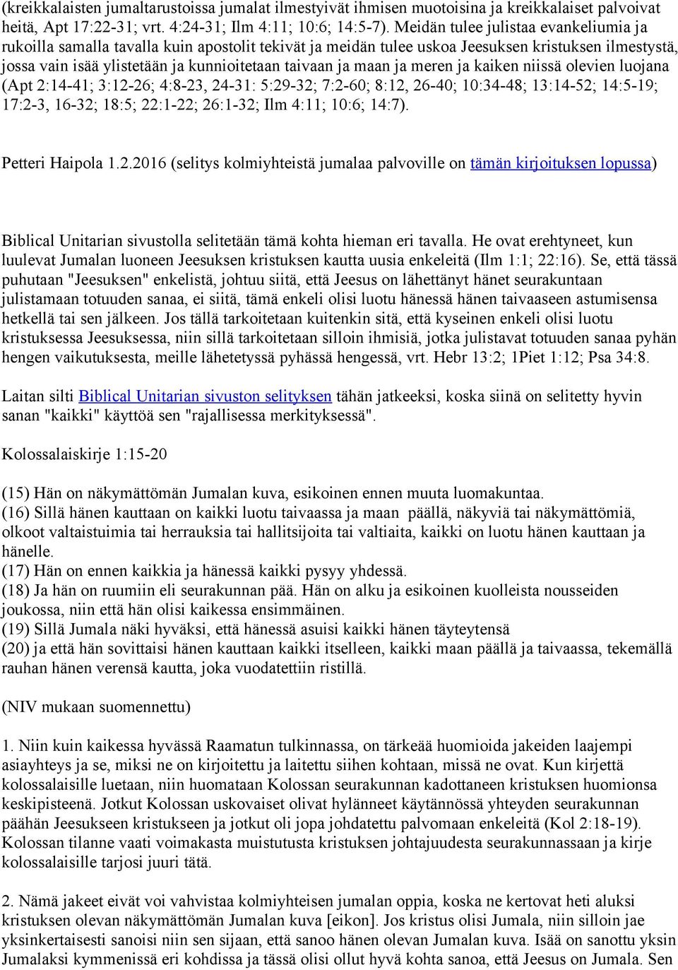 maan ja meren ja kaiken niissä olevien luojana (Apt 2:14-41; 3:12-26; 4:8-23, 24-31: 5:29-32; 7:2-60; 8:12, 26-40; 10:34-48; 13:14-52; 14:5-19; 17:2-3, 16-32; 18:5; 22:1-22; 26:1-32; Ilm 4:11; 10:6;