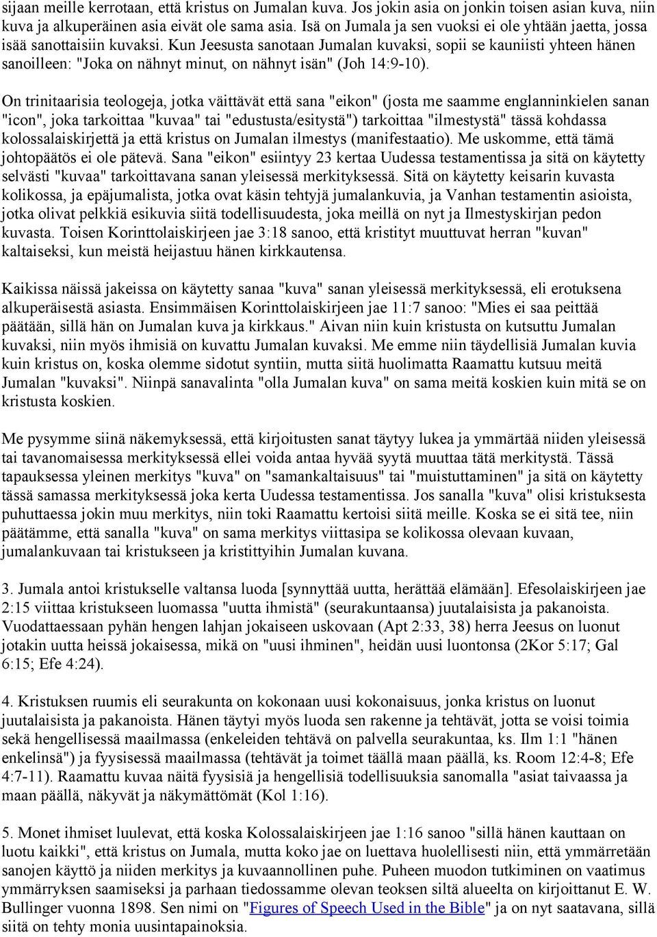 Kun Jeesusta sanotaan Jumalan kuvaksi, sopii se kauniisti yhteen hänen sanoilleen: "Joka on nähnyt minut, on nähnyt isän" (Joh 14:9-10).