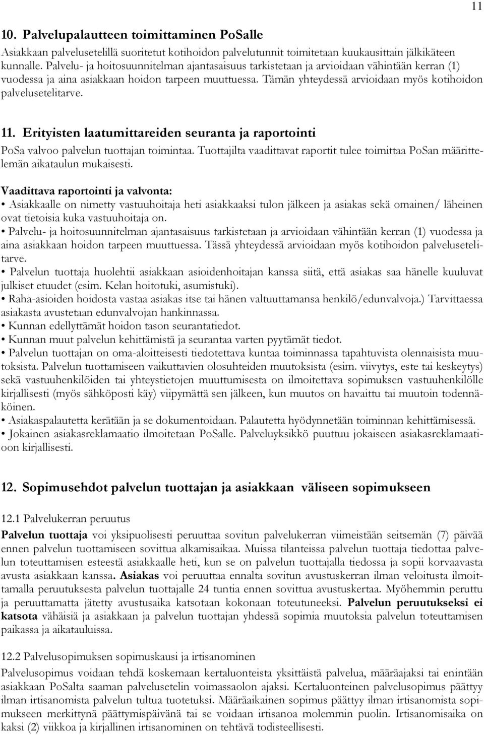 Tämän yhteydessä arvioidaan myös kotihoidon palvelusetelitarve. 11 11. Erityisten laatumittareiden seuranta ja raportointi PoSa valvoo palvelun tuottajan toimintaa.