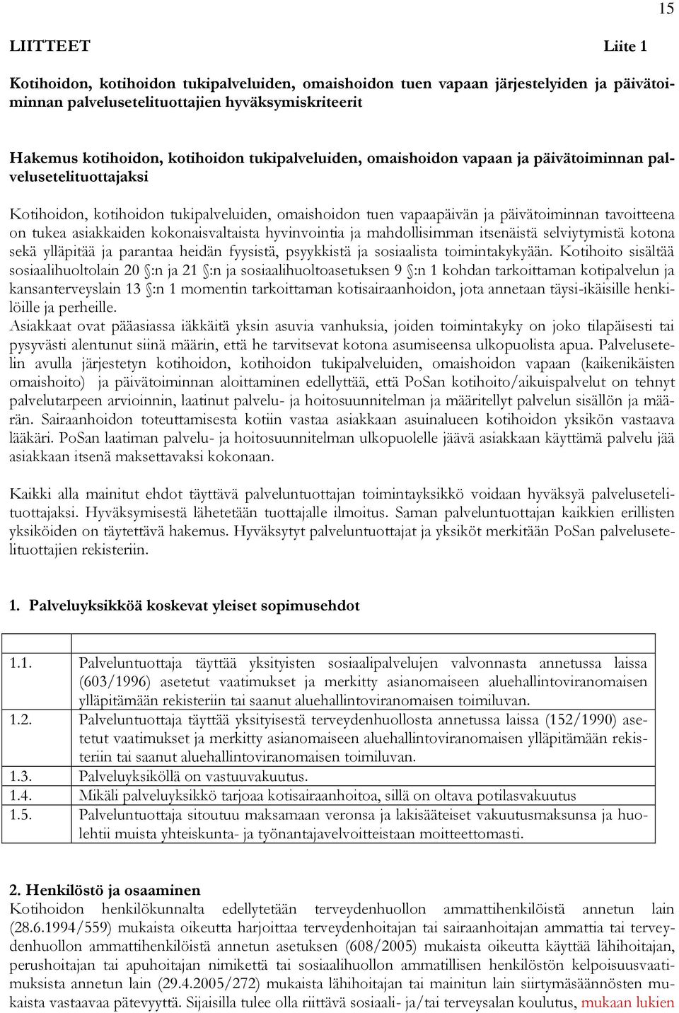 kokonaisvaltaista hyvinvointia ja mahdollisimman itsenäistä selviytymistä kotona sekä ylläpitää ja parantaa heidän fyysistä, psyykkistä ja sosiaalista toimintakykyään.