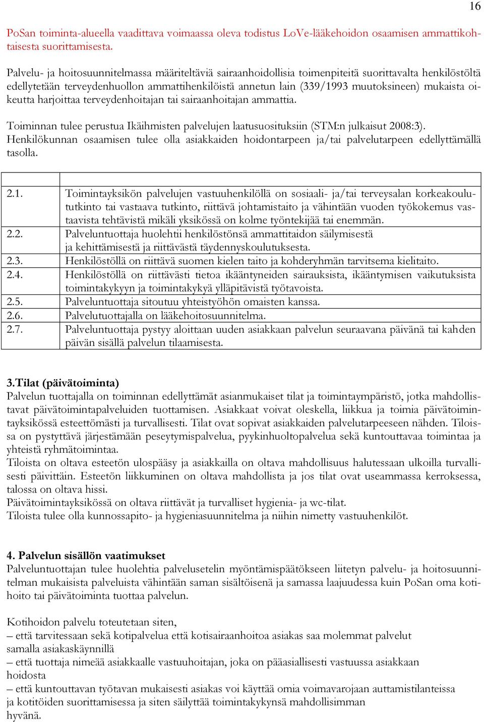 mukaista oikeutta harjoittaa terveydenhoitajan tai sairaanhoitajan ammattia. Toiminnan tulee perustua Ikäihmisten palvelujen laatusuosituksiin (STM:n julkaisut 2008:3).