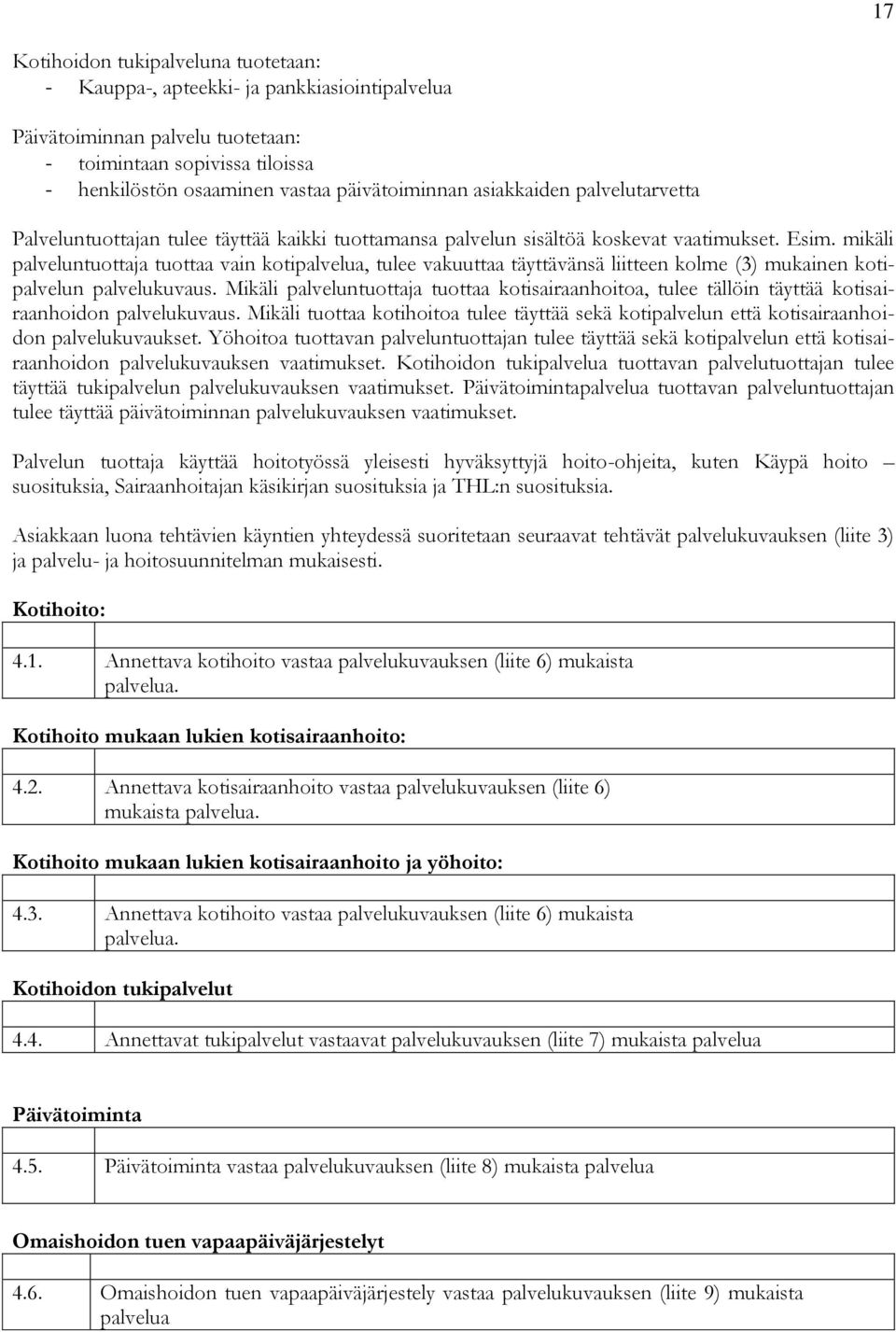 mikäli palveluntuottaja tuottaa vain kotipalvelua, tulee vakuuttaa täyttävänsä liitteen kolme (3) mukainen kotipalvelun palvelukuvaus.