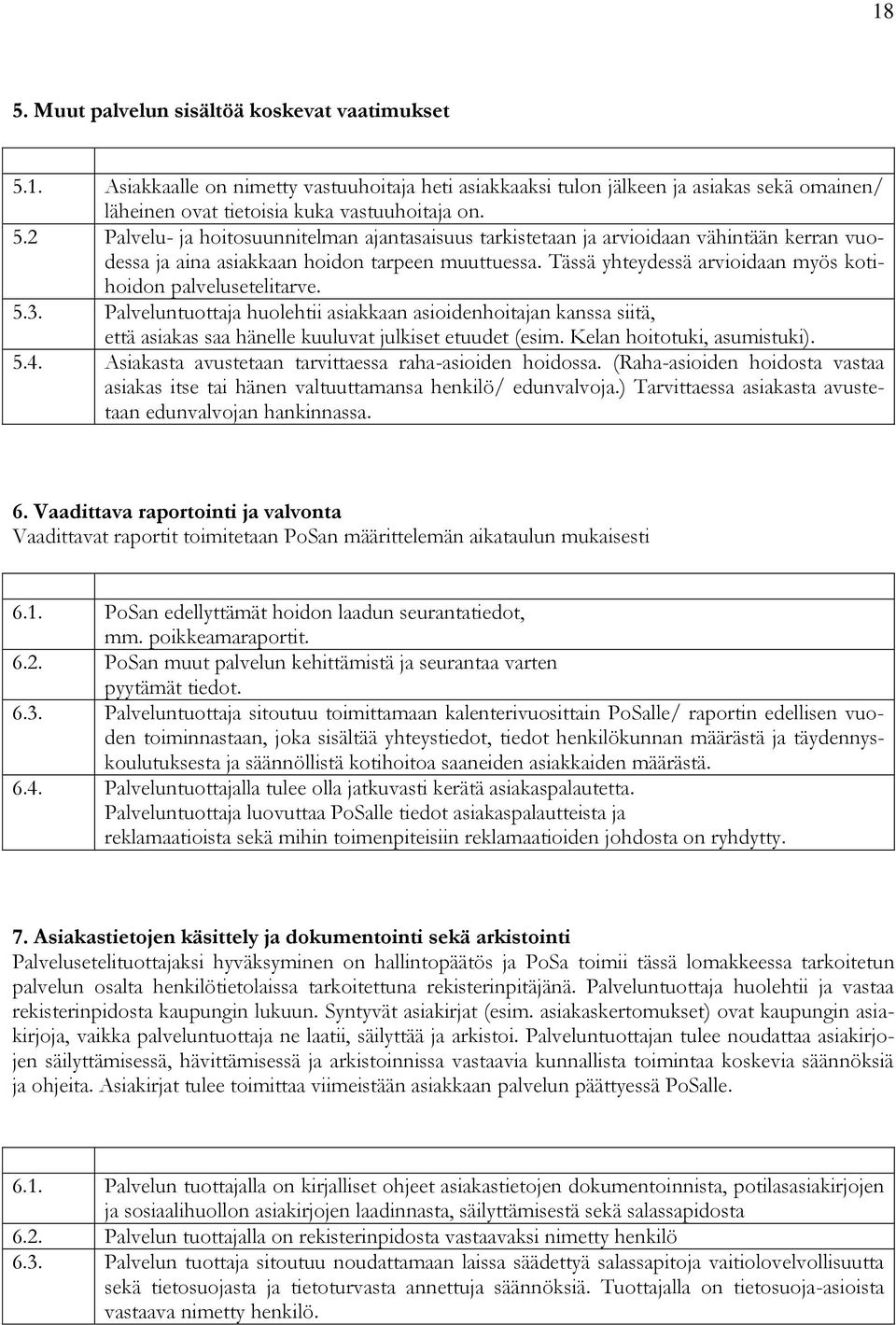 Kelan hoitotuki, asumistuki). 5.4. Asiakasta avustetaan tarvittaessa raha-asioiden hoidossa. (Raha-asioiden hoidosta vastaa asiakas itse tai hänen valtuuttamansa henkilö/ edunvalvoja.