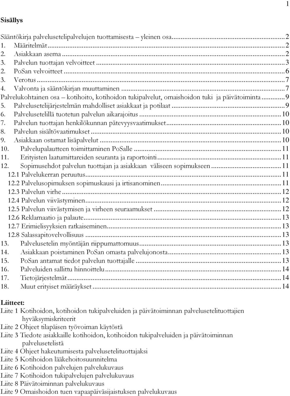 Palvelusetelijärjestelmän mahdolliset asiakkaat ja potilaat... 9 6. Palvelusetelillä tuotetun palvelun aikarajoitus... 10 7. Palvelun tuottajan henkilökunnan pätevyysvaatimukset... 10 8.