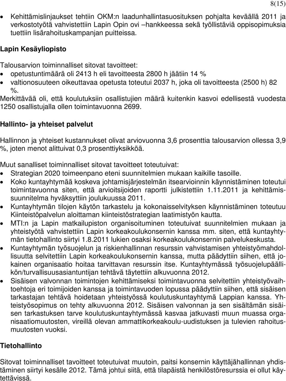 Lapin Kesäyliopisto Talousarvion toiminnalliset sitovat tavoitteet: opetustuntimäärä oli 2413 h eli tavoitteesta 2800 h jäätiin 14 % valtionosuuteen oikeuttavaa opetusta toteutui 2037 h, joka oli