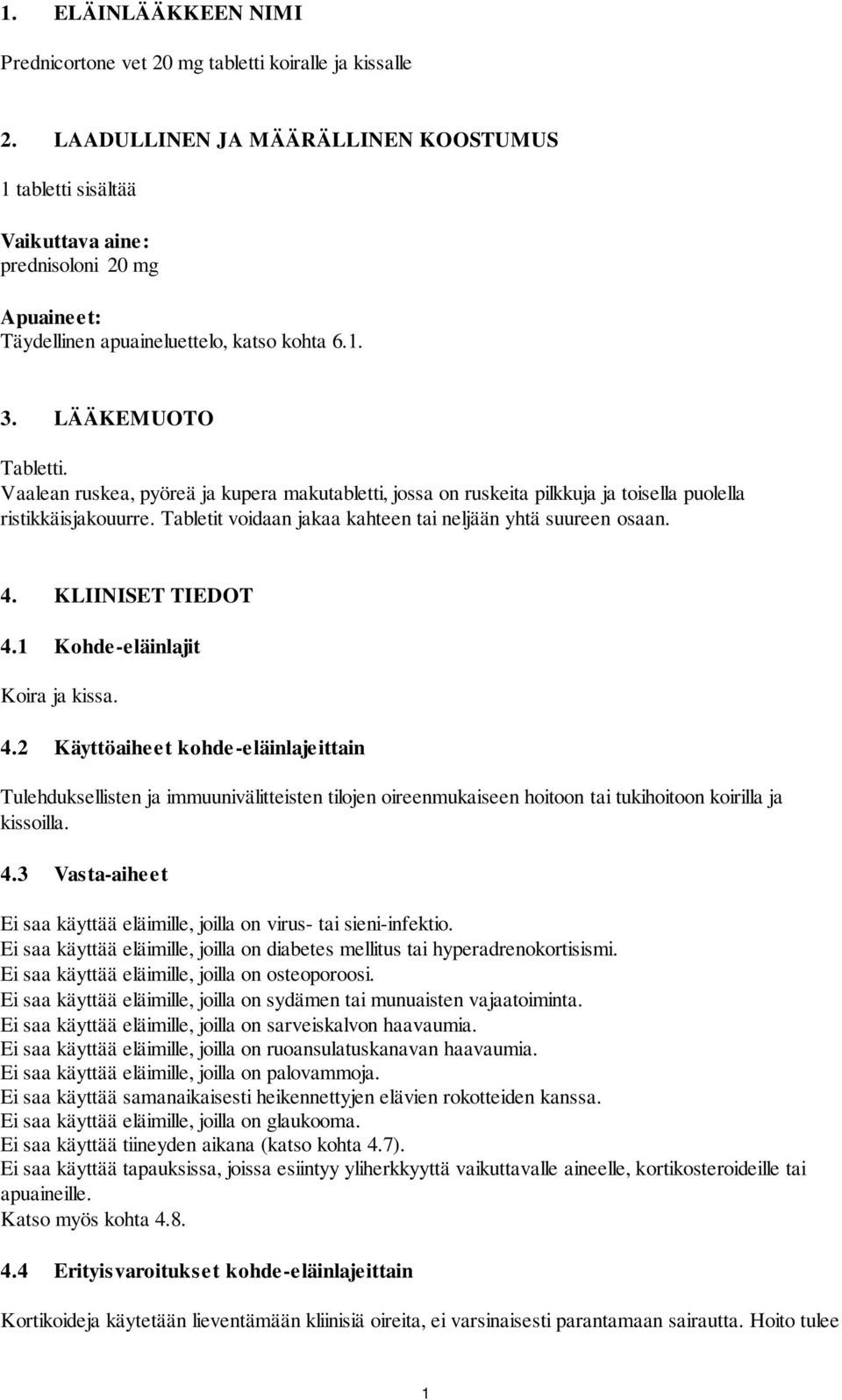 Vaalean ruskea, pyöreä ja kupera makutabletti, jossa on ruskeita pilkkuja ja toisella puolella ristikkäisjakouurre. Tabletit voidaan jakaa kahteen tai neljään yhtä suureen osaan. 4.