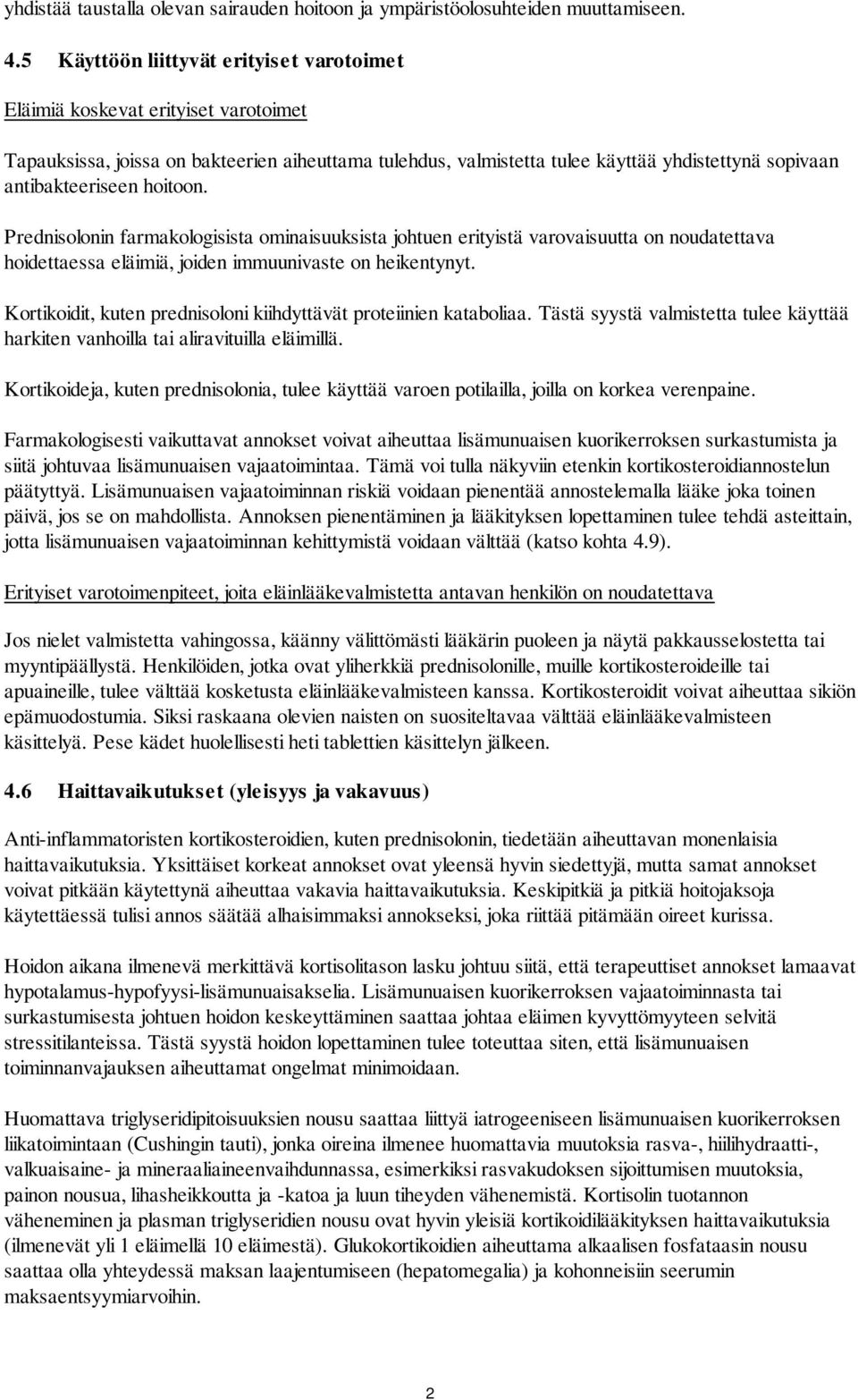 hoitoon. Prednisolonin farmakologisista ominaisuuksista johtuen erityistä varovaisuutta on noudatettava hoidettaessa eläimiä, joiden immuunivaste on heikentynyt.