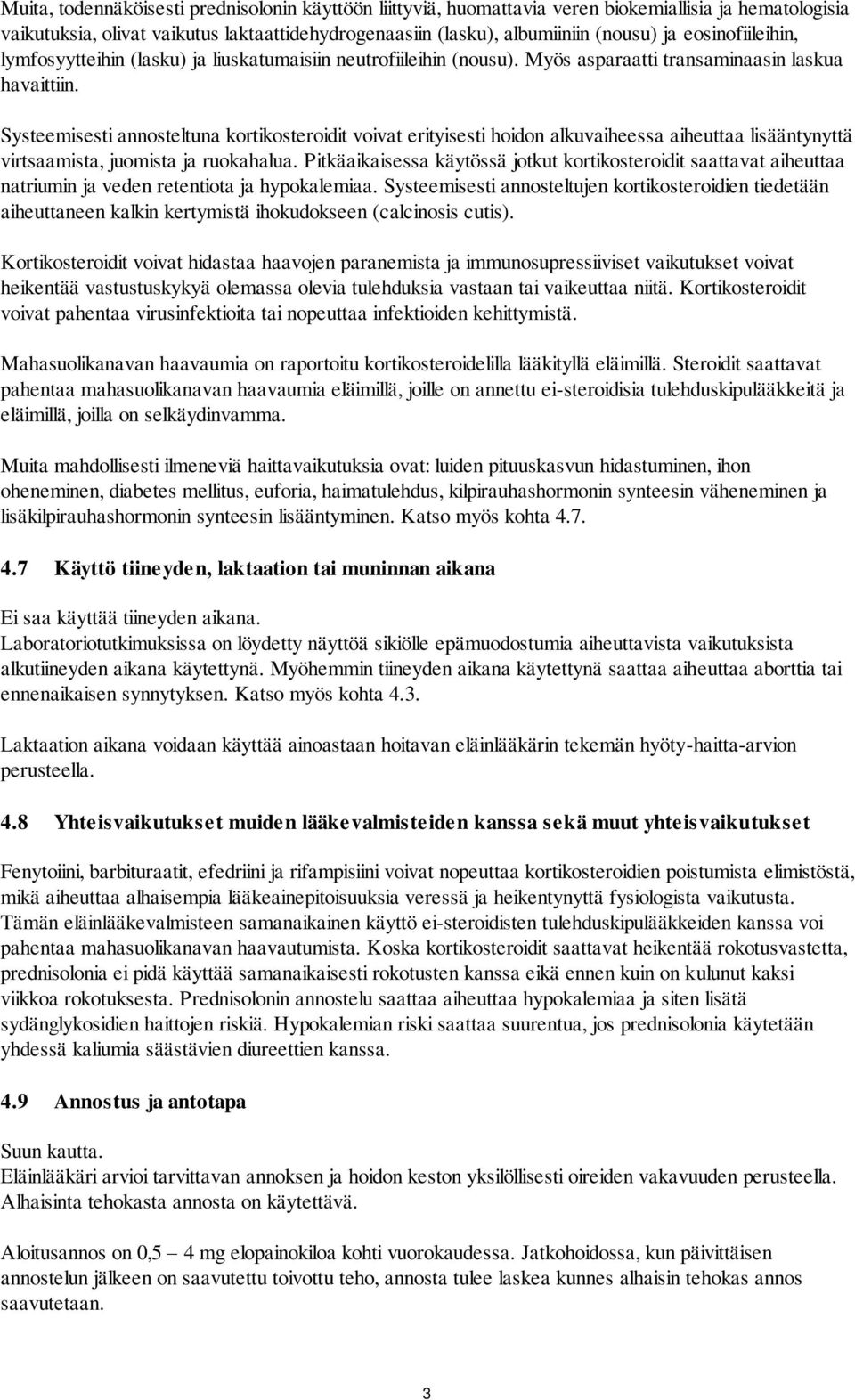 Systeemisesti annosteltuna kortikosteroidit voivat erityisesti hoidon alkuvaiheessa aiheuttaa lisääntynyttä virtsaamista, juomista ja ruokahalua.