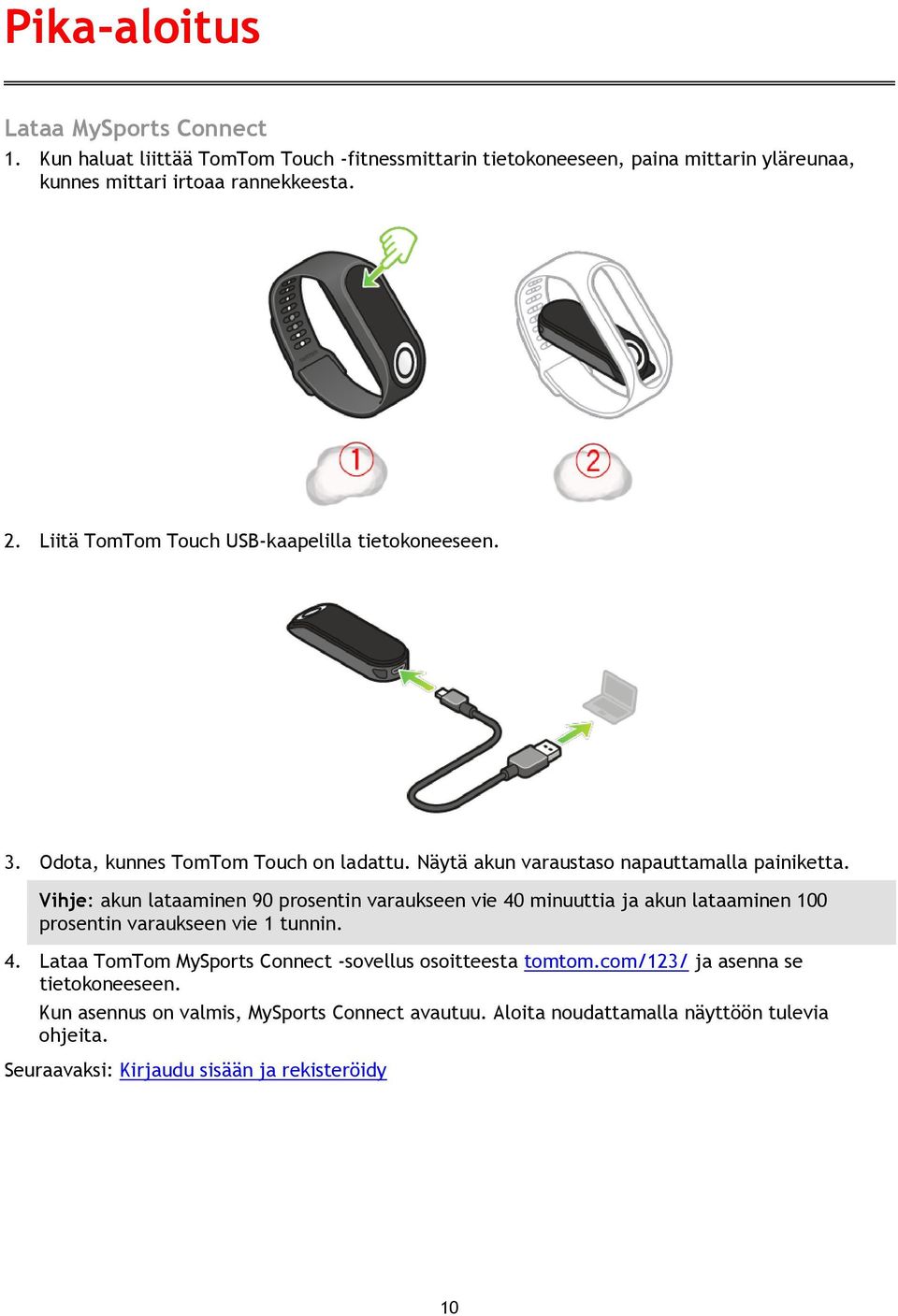 Vihje: akun lataaminen 90 prosentin varaukseen vie 40 minuuttia ja akun lataaminen 100 prosentin varaukseen vie 1 tunnin. 4. Lataa TomTom MySports Connect -sovellus osoitteesta tomtom.