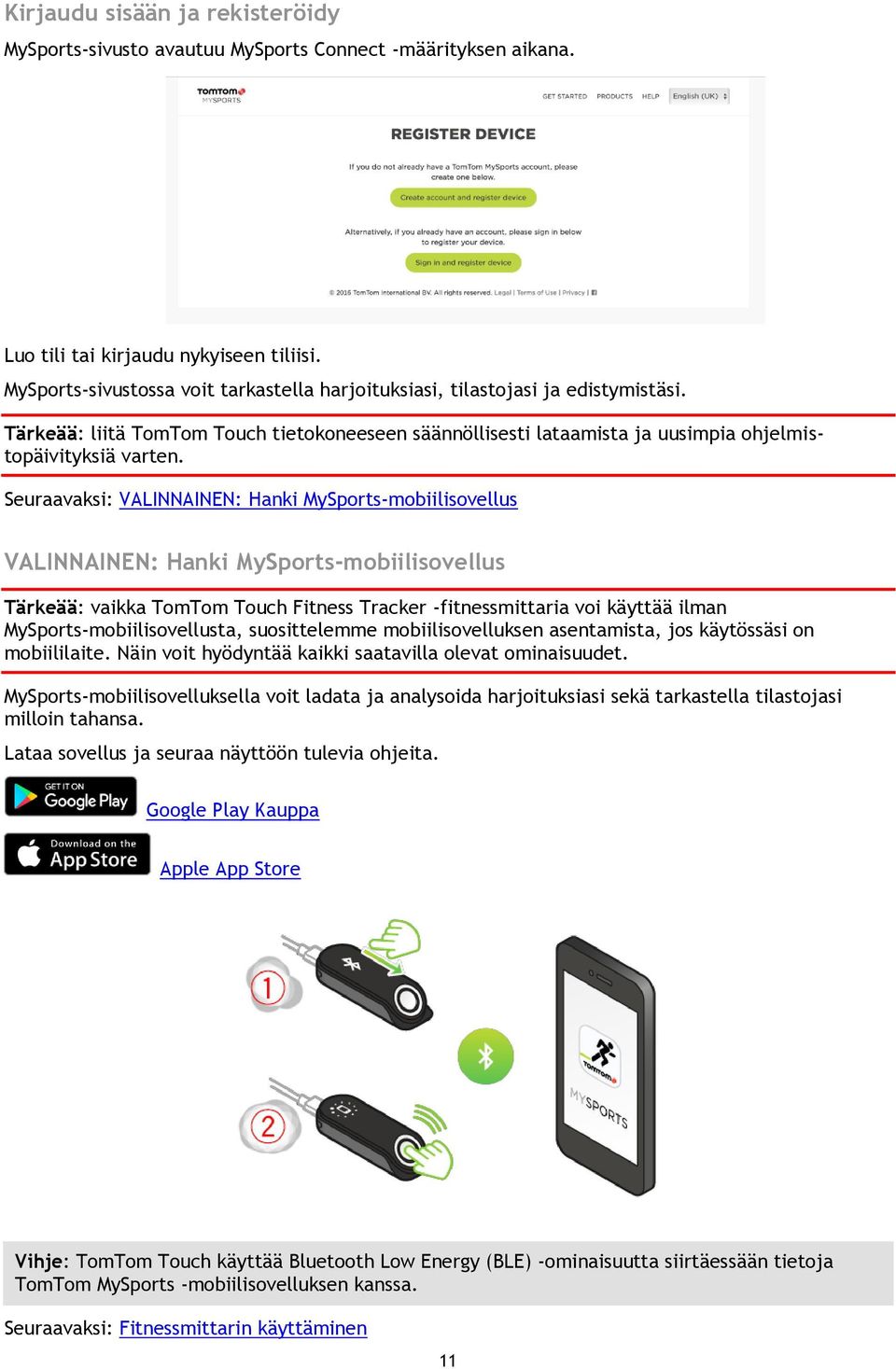 Seuraavaksi: VALINNAINEN: Hanki MySports-mobiilisovellus VALINNAINEN: Hanki MySports-mobiilisovellus Tärkeää: vaikka TomTom Touch Fitness Tracker -fitnessmittaria voi käyttää ilman