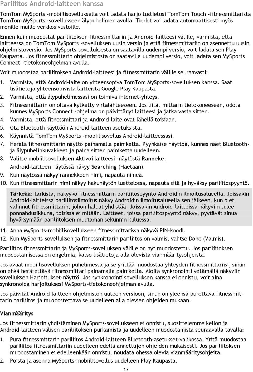 Ennen kuin muodostat pariliitoksen fitnessmittarin ja Android-laitteesi välille, varmista, että laitteessa on TomTom MySports -sovelluksen uusin versio ja että fitnessmittariin on asennettu uusin