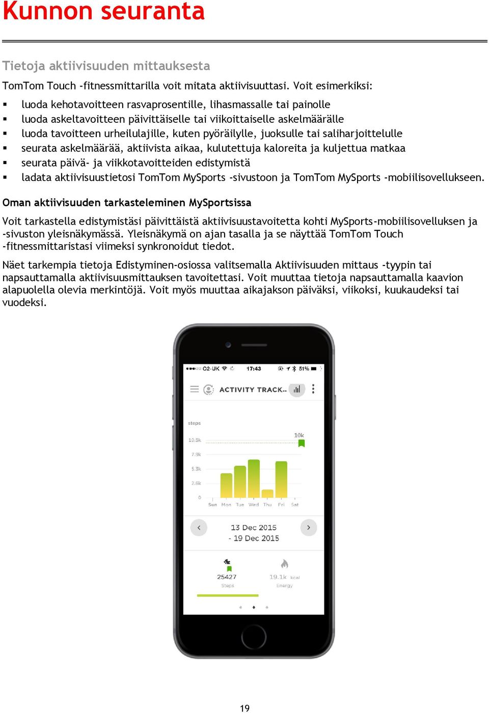 pyöräilylle, juoksulle tai saliharjoittelulle seurata askelmäärää, aktiivista aikaa, kulutettuja kaloreita ja kuljettua matkaa seurata päivä- ja viikkotavoitteiden edistymistä ladata