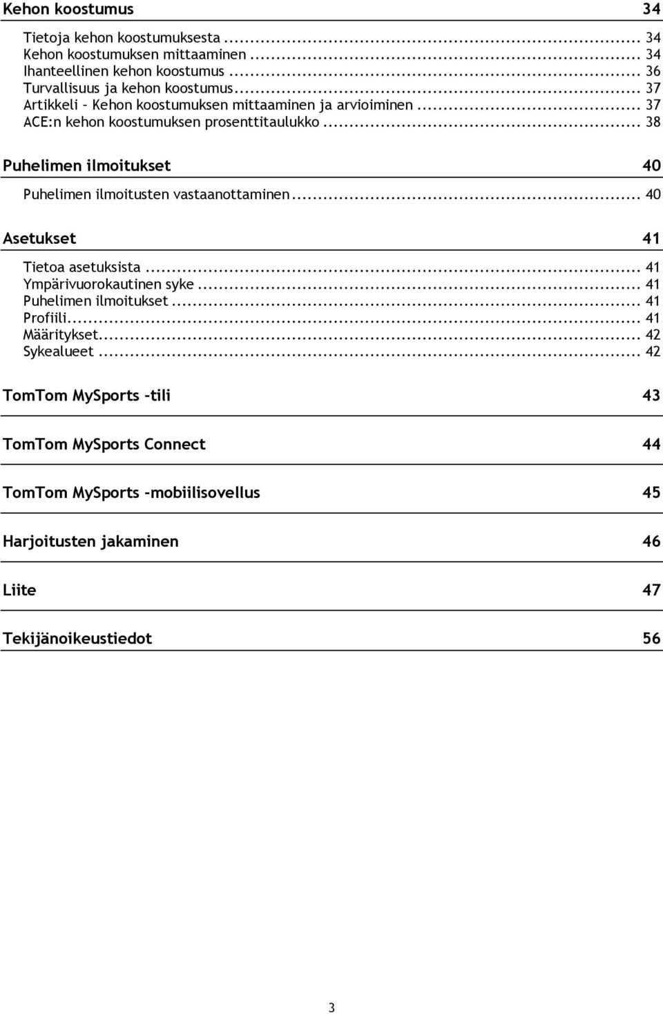.. 38 Puhelimen ilmoitukset 40 Puhelimen ilmoitusten vastaanottaminen... 40 Asetukset 41 Tietoa asetuksista... 41 Ympärivuorokautinen syke.