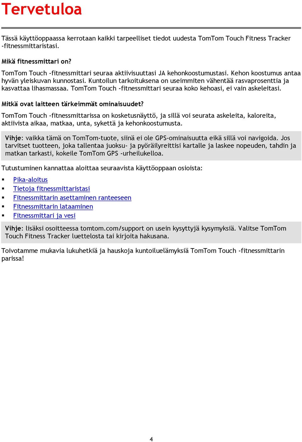 Kuntoilun tarkoituksena on useimmiten vähentää rasvaprosenttia ja kasvattaa lihasmassaa. TomTom Touch -fitnessmittari seuraa koko kehoasi, ei vain askeleitasi.