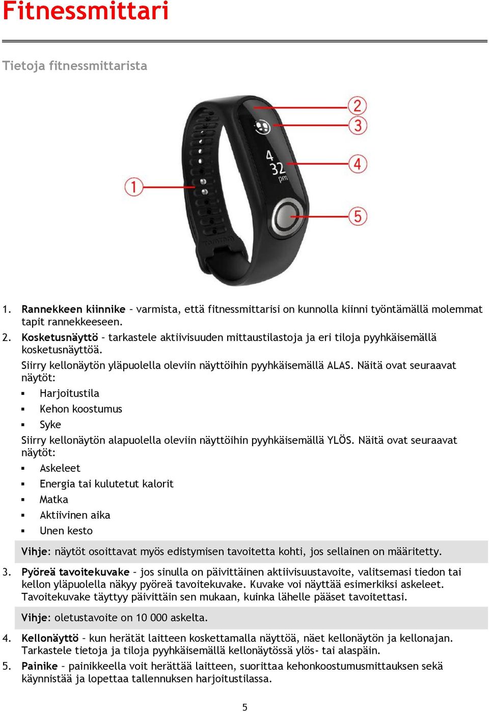 Näitä ovat seuraavat näytöt: Harjoitustila Kehon koostumus Syke Siirry kellonäytön alapuolella oleviin näyttöihin pyyhkäisemällä YLÖS.