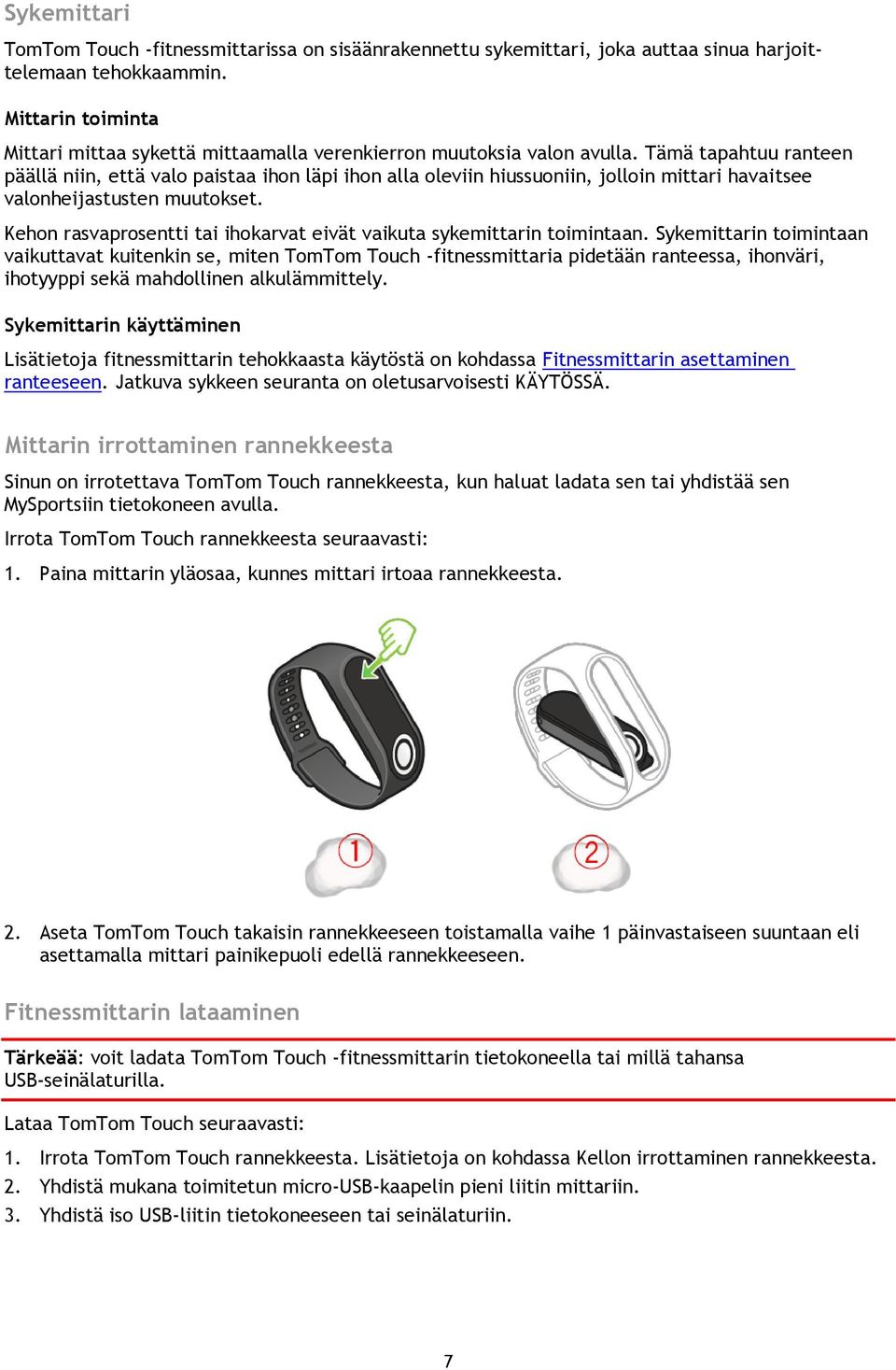 Tämä tapahtuu ranteen päällä niin, että valo paistaa ihon läpi ihon alla oleviin hiussuoniin, jolloin mittari havaitsee valonheijastusten muutokset.
