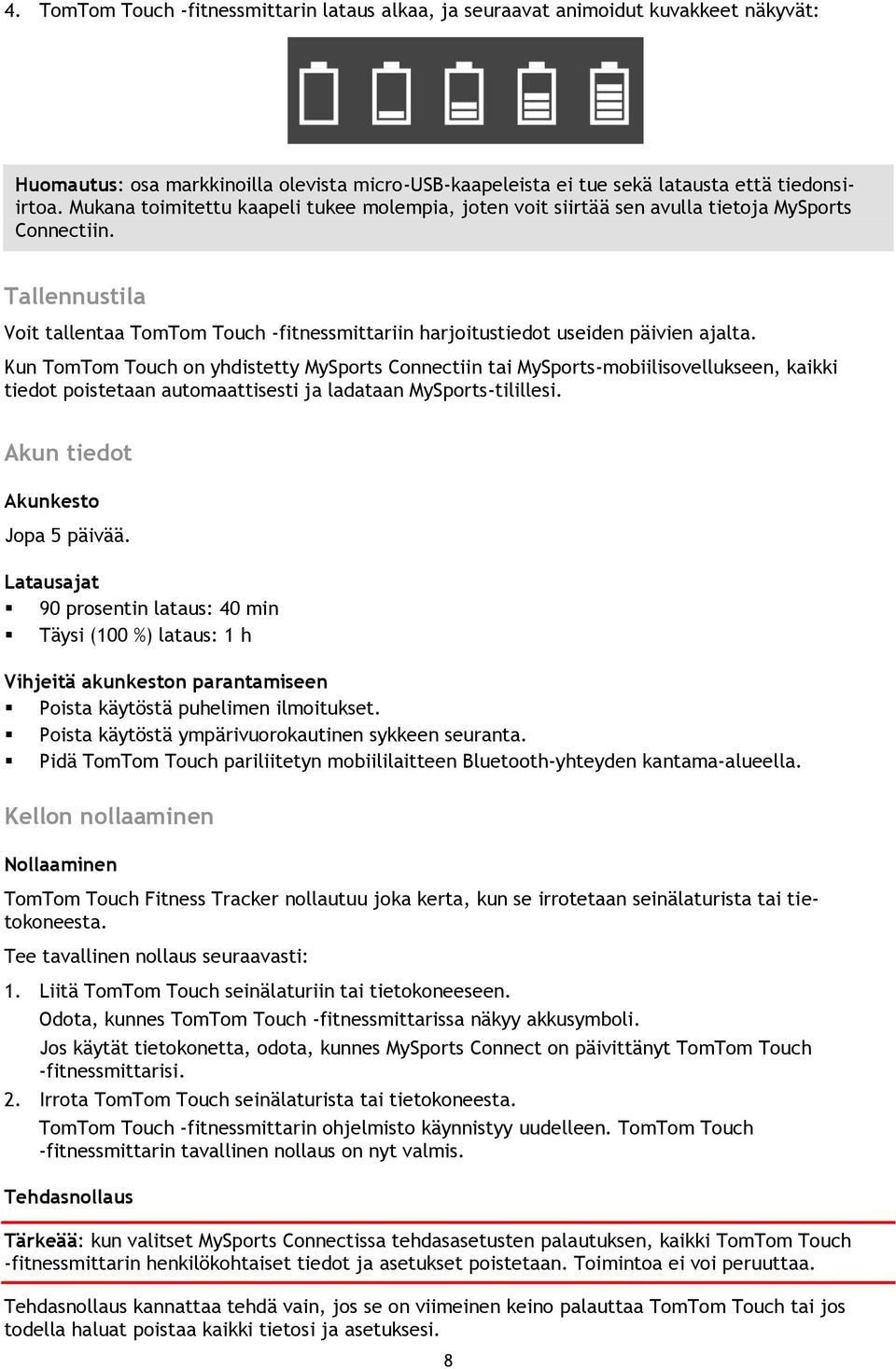 Kun TomTom Touch on yhdistetty MySports Connectiin tai MySports-mobiilisovellukseen, kaikki tiedot poistetaan automaattisesti ja ladataan MySports-tilillesi. Akun tiedot Akunkesto Jopa 5 päivää.