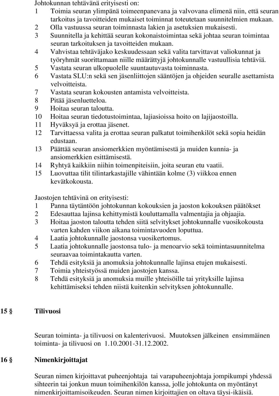 4 Vahvistaa tehtäväjako keskuudessaan sekä valita tarvittavat valiokunnat ja työryhmät suorittamaan niille määrättyjä johtokunnalle vastuullisia tehtäviä.