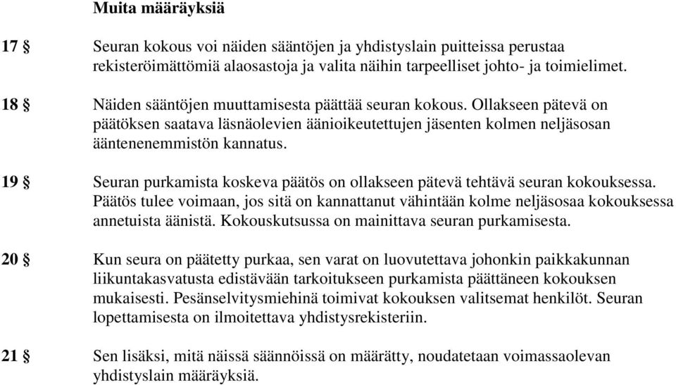 19 Seuran purkamista koskeva päätös on ollakseen pätevä tehtävä seuran kokouksessa. Päätös tulee voimaan, jos sitä on kannattanut vähintään kolme neljäsosaa kokouksessa annetuista äänistä.