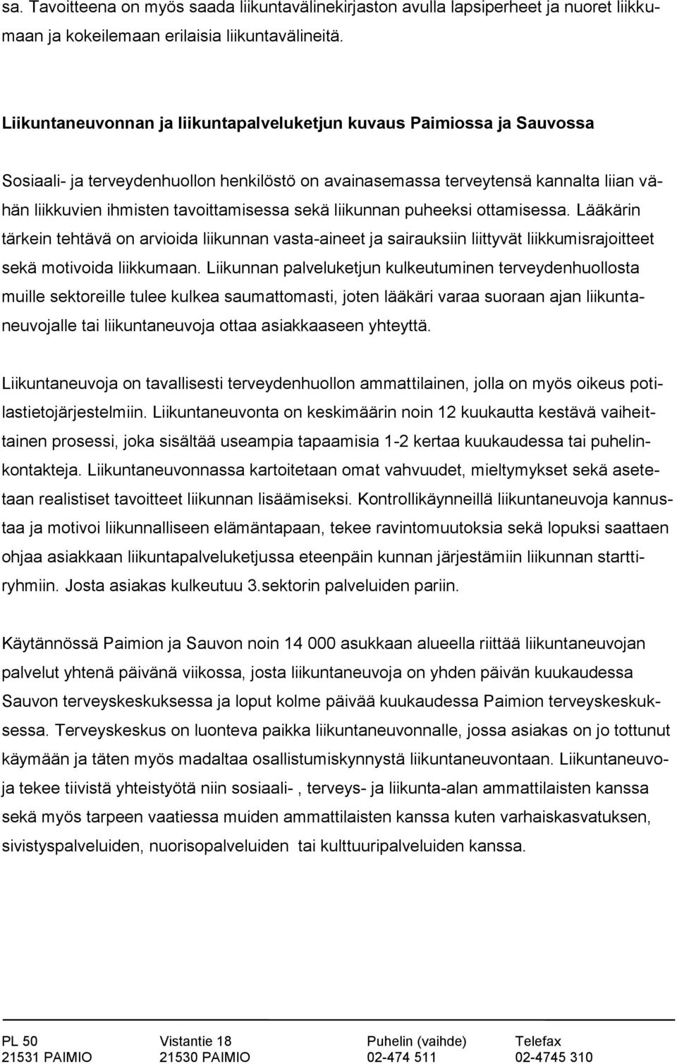 sekä liikunnan puheeksi ottamisessa. Lääkärin tärkein tehtävä on arvioida liikunnan vasta-aineet ja sairauksiin liittyvät liikkumisrajoitteet sekä motivoida liikkumaan.