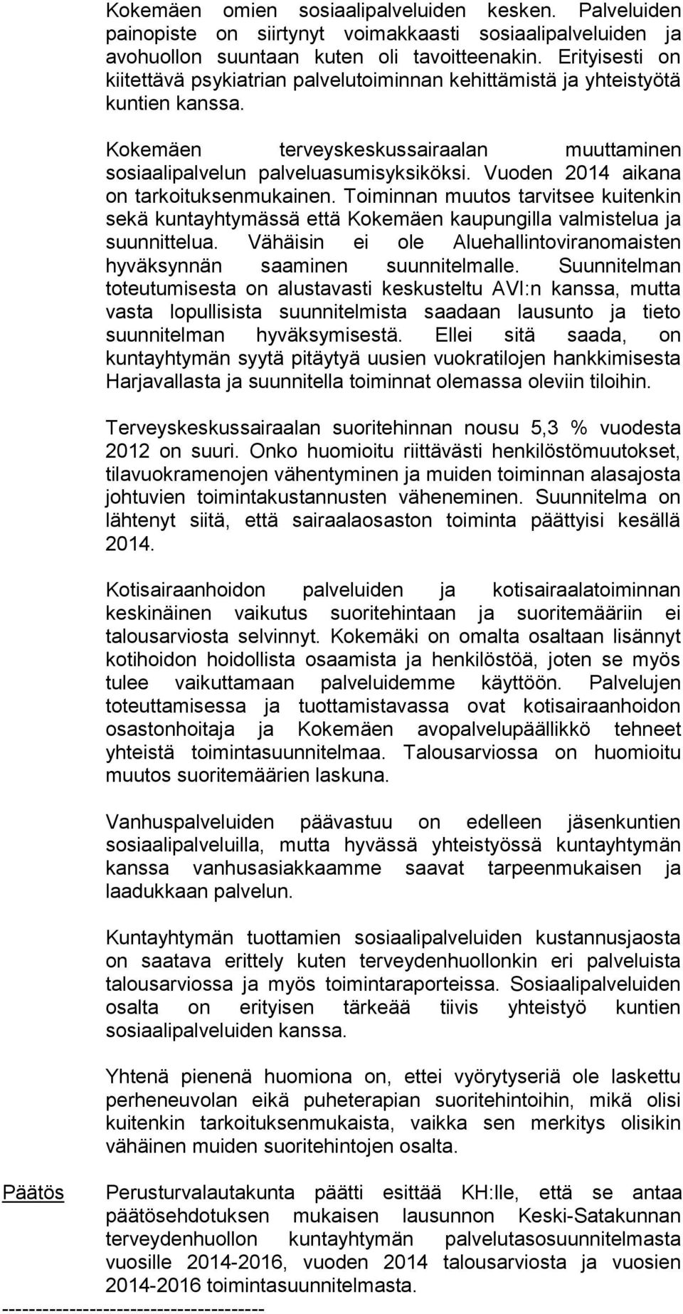 Vuoden 2014 aikana on tarkoituksenmukainen. Toiminnan muutos tarvitsee kuitenkin sekä kuntayhtymässä että Kokemäen kaupungilla valmistelua ja suunnittelua.