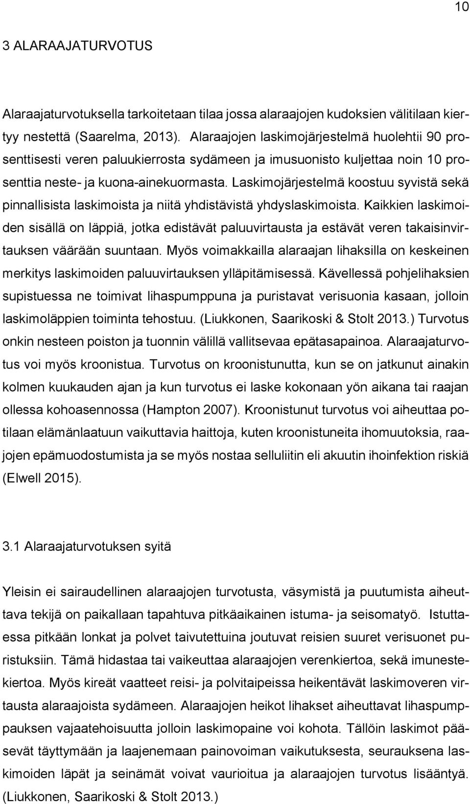 Laskimojärjestelmä koostuu syvistä sekä pinnallisista laskimoista ja niitä yhdistävistä yhdyslaskimoista.