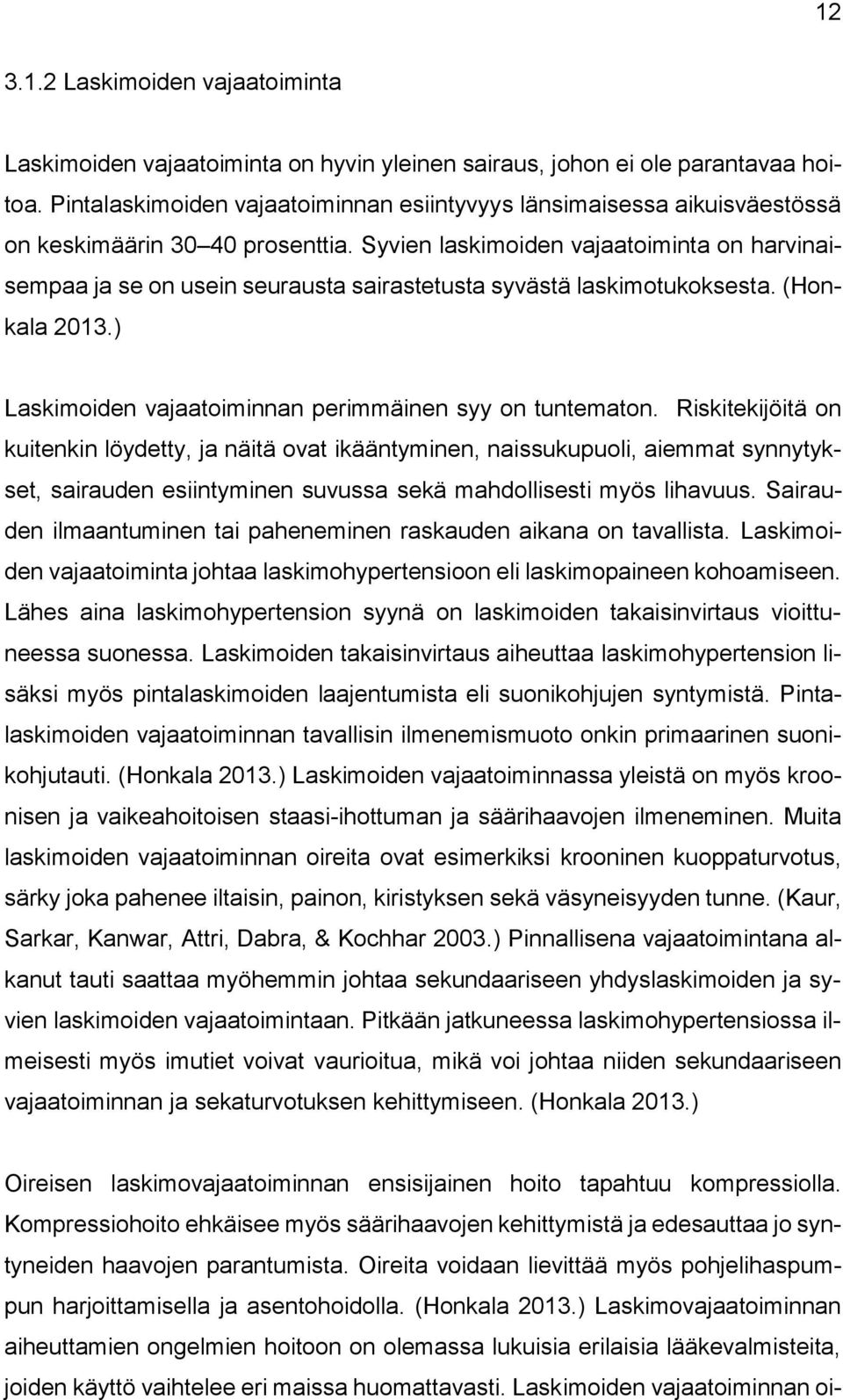 Syvien laskimoiden vajaatoiminta on harvinaisempaa ja se on usein seurausta sairastetusta syvästä laskimotukoksesta. (Honkala 2013.) Laskimoiden vajaatoiminnan perimmäinen syy on tuntematon.