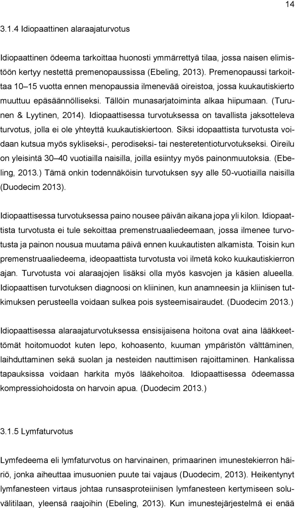 Idiopaattisessa turvotuksessa on tavallista jaksotteleva turvotus, jolla ei ole yhteyttä kuukautiskiertoon.