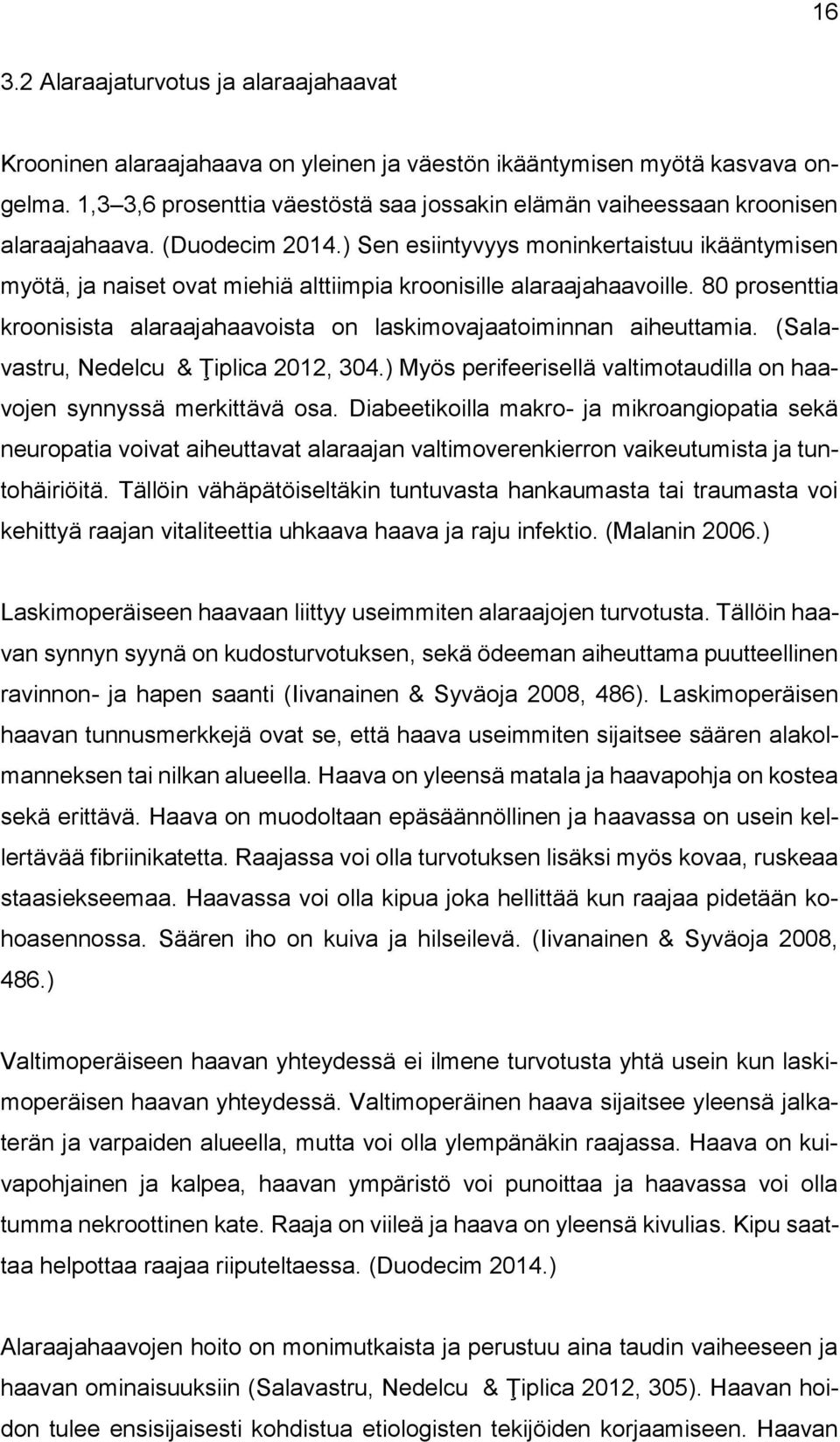 ) Sen esiintyvyys moninkertaistuu ikääntymisen myötä, ja naiset ovat miehiä alttiimpia kroonisille alaraajahaavoille. 80 prosenttia kroonisista alaraajahaavoista on laskimovajaatoiminnan aiheuttamia.