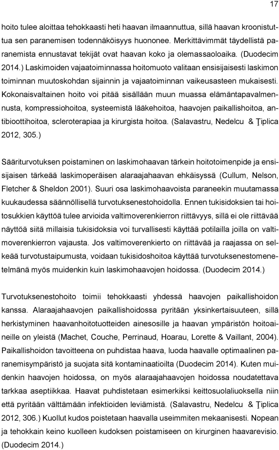 ) Laskimoiden vajaatoiminnassa hoitomuoto valitaan ensisijaisesti laskimon toiminnan muutoskohdan sijainnin ja vajaatoiminnan vaikeusasteen mukaisesti.