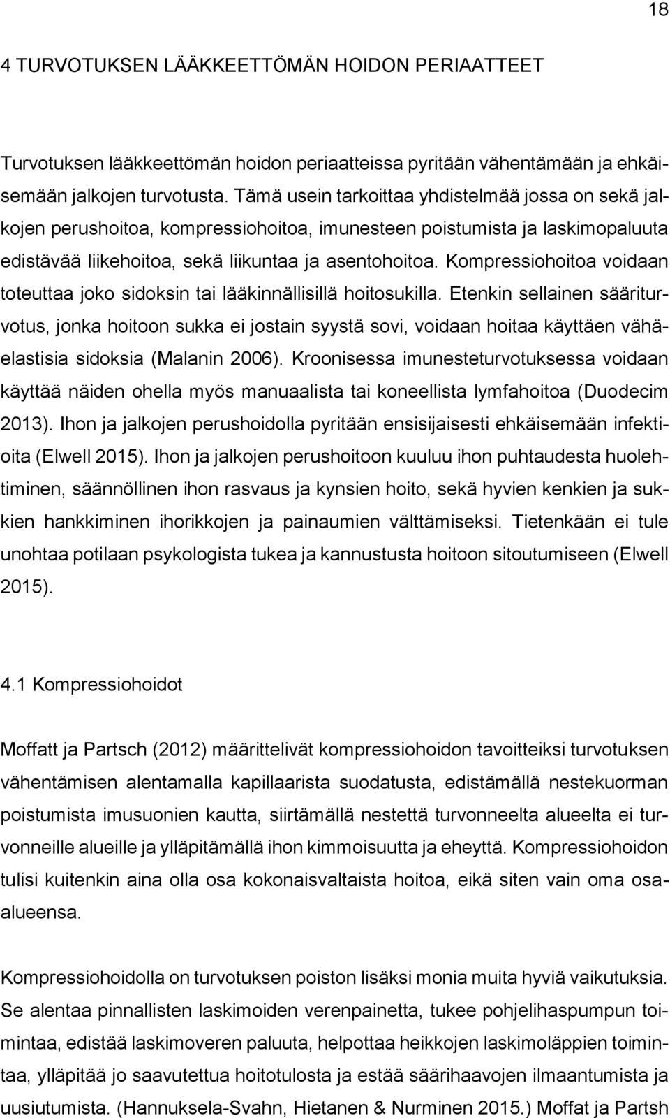 Kompressiohoitoa voidaan toteuttaa joko sidoksin tai lääkinnällisillä hoitosukilla.