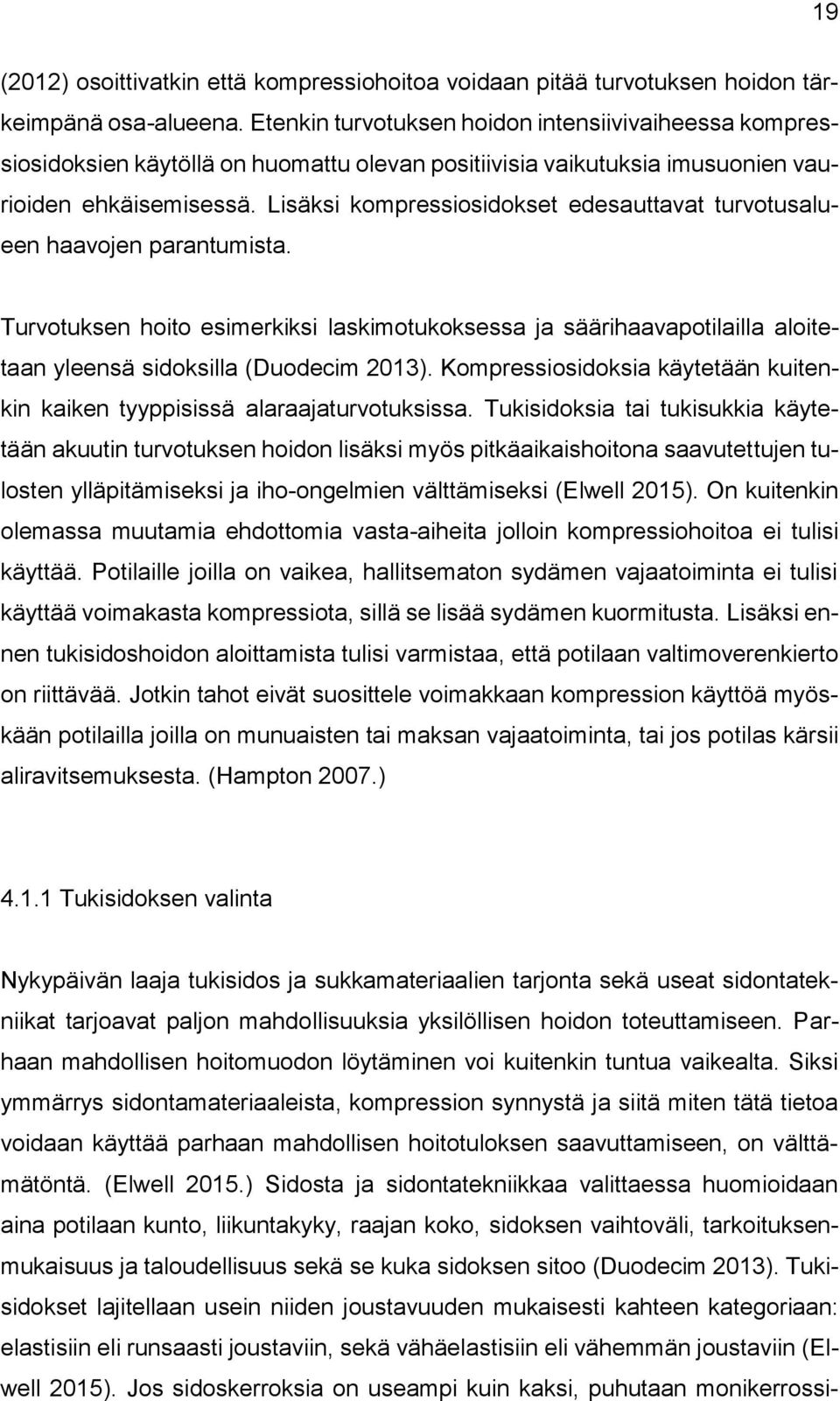 Lisäksi kompressiosidokset edesauttavat turvotusalueen haavojen parantumista. Turvotuksen hoito esimerkiksi laskimotukoksessa ja säärihaavapotilailla aloitetaan yleensä sidoksilla (Duodecim 2013).