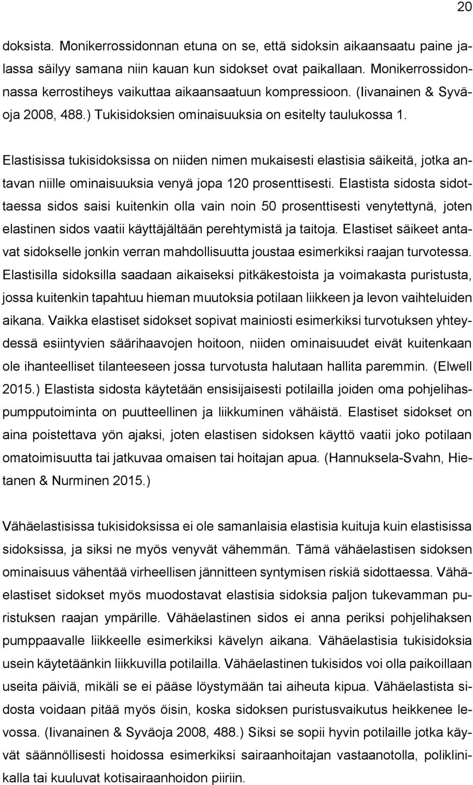 Elastisissa tukisidoksissa on niiden nimen mukaisesti elastisia säikeitä, jotka antavan niille ominaisuuksia venyä jopa 120 prosenttisesti.