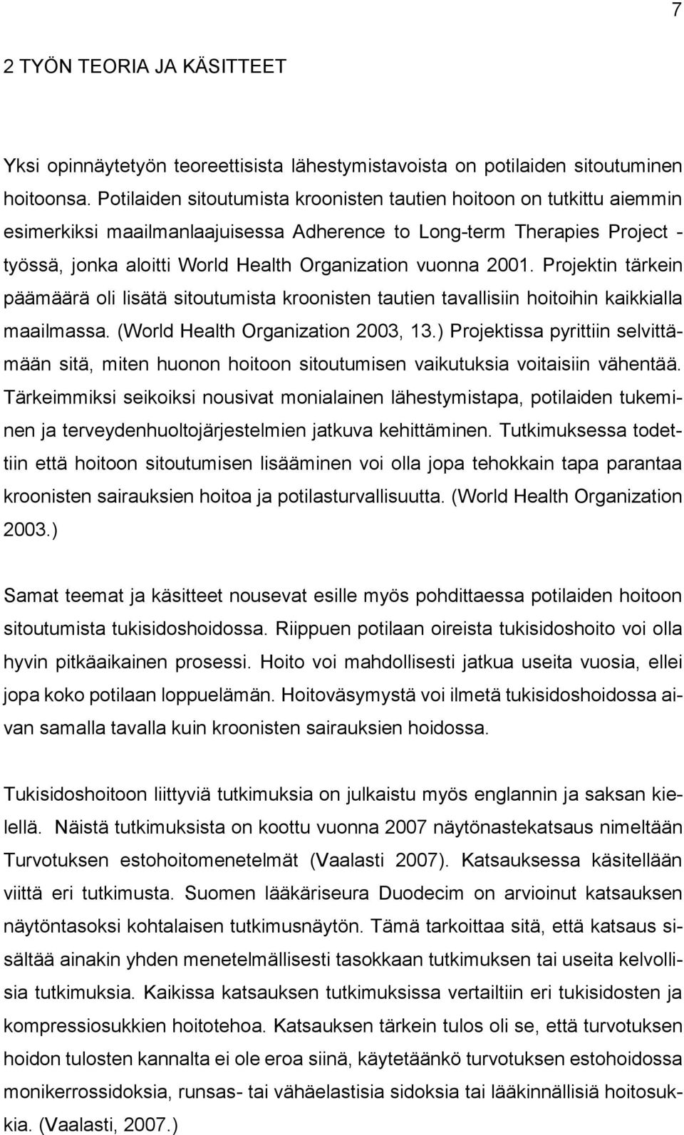 vuonna 2001. Projektin tärkein päämäärä oli lisätä sitoutumista kroonisten tautien tavallisiin hoitoihin kaikkialla maailmassa. (World Health Organization 2003, 13.