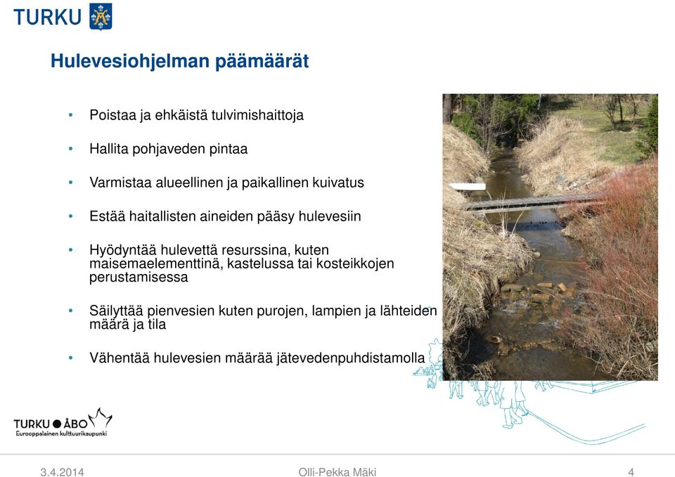 resurssina, kuten maisemaelementtinä, kastelussa tai kosteikkojen perustamisessa Säilyttää pienvesien kuten