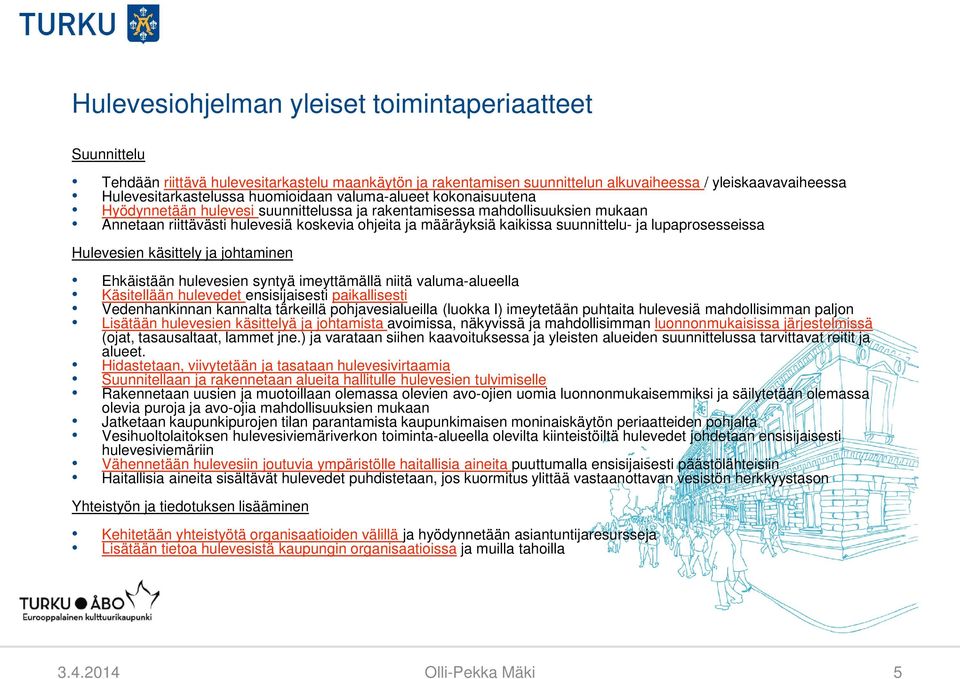 suunnittelu- ja lupaprosesseissa Hulevesien käsittely ja johtaminen Ehkäistään hulevesien syntyä imeyttämällä niitä valuma-alueella Käsitellään hulevedet ensisijaisesti paikallisesti Vedenhankinnan