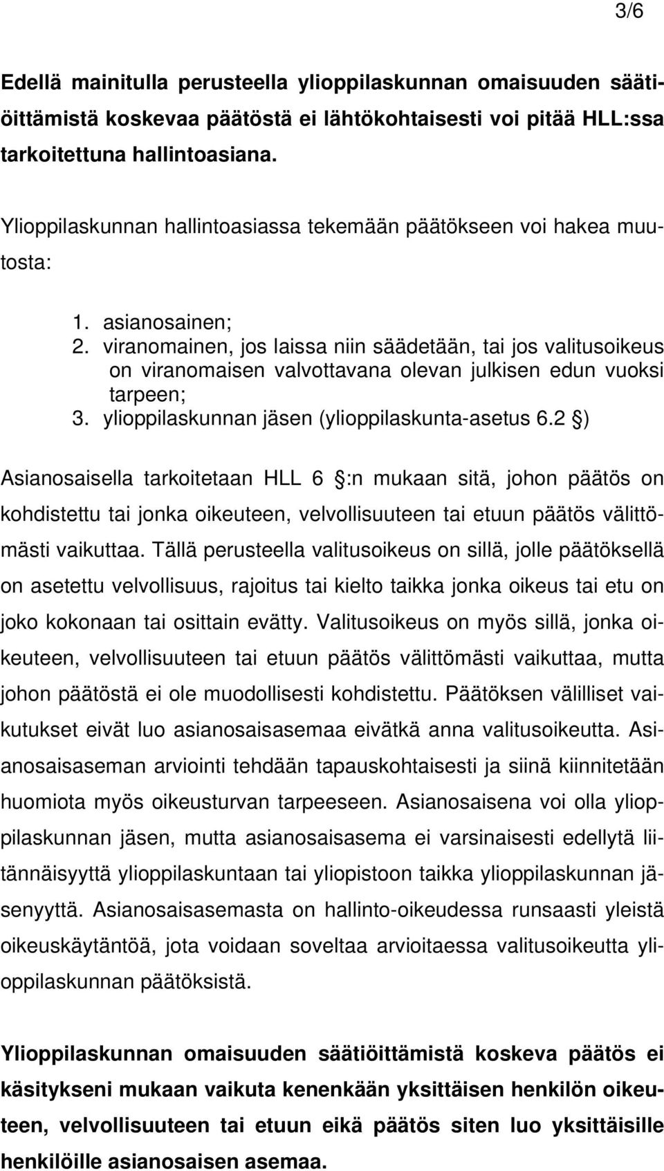 viranomainen, jos laissa niin säädetään, tai jos valitusoikeus on viranomaisen valvottavana olevan julkisen edun vuoksi tarpeen; 3. ylioppilaskunnan jäsen (ylioppilaskunta-asetus 6.