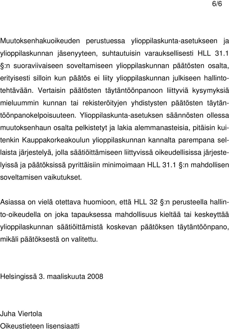 Vertaisin päätösten täytäntöönpanoon liittyviä kysymyksiä mieluummin kunnan tai rekisteröityjen yhdistysten päätösten täytäntöönpanokelpoisuuteen.