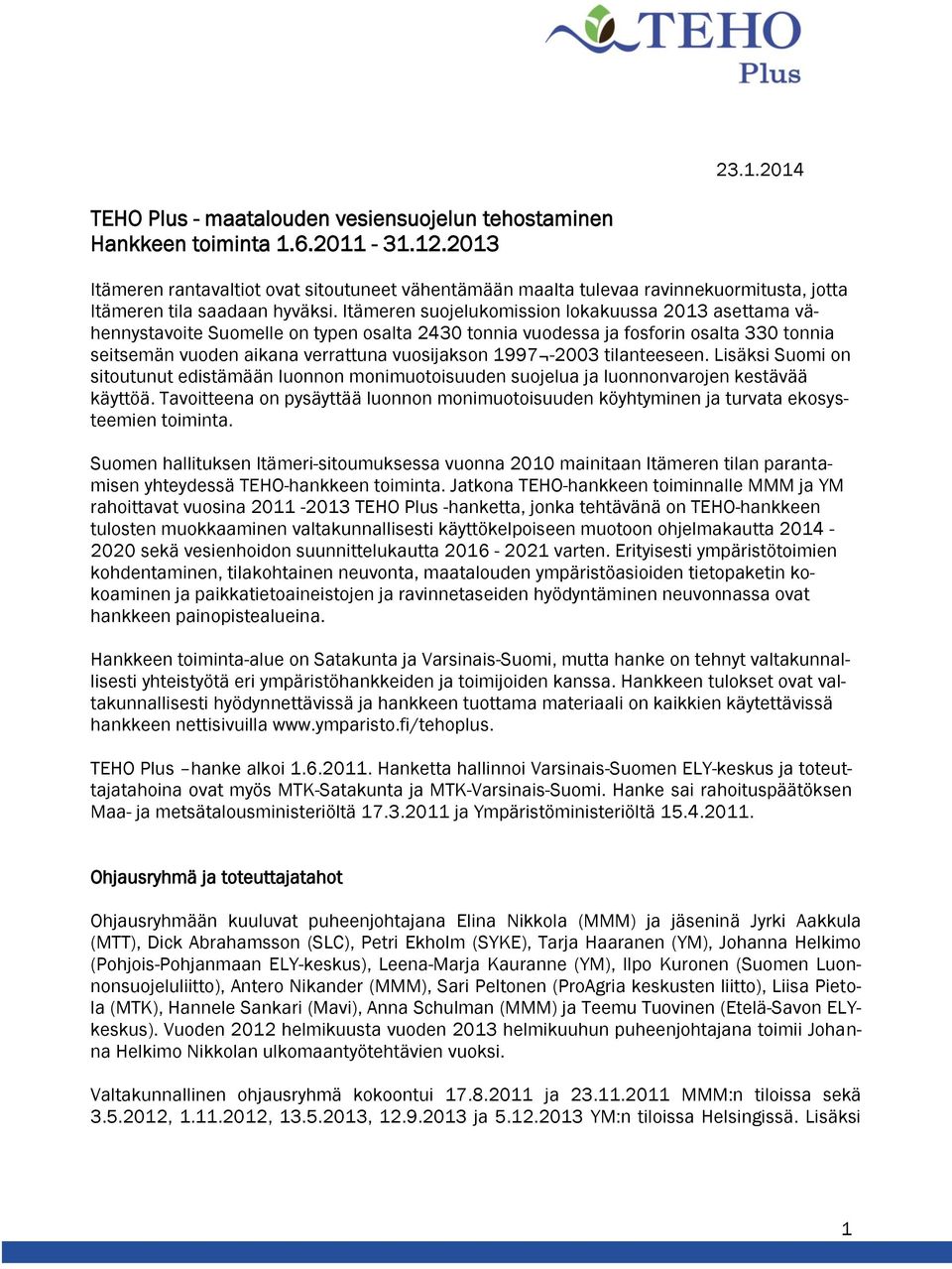 Itämeren suojelukomission lokakuussa 2013 asettama vähennystavoite Suomelle on typen osalta 2430 tonnia vuodessa ja fosforin osalta 330 tonnia seitsemän vuoden aikana verrattuna vuosijakson 1997-2003