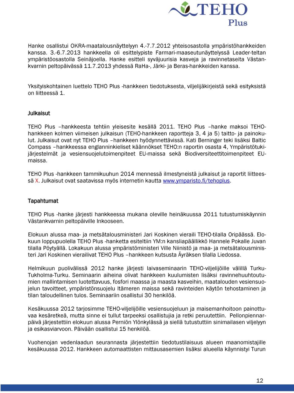 Yksityiskohtainen luettelo TEHO Plus -hankkeen tiedotuksesta, viljelijäkirjeistä sekä esityksistä on liitteessä 1. Julkaisut TEHO Plus hankkeesta tehtiin yleisesite kesällä 2011.