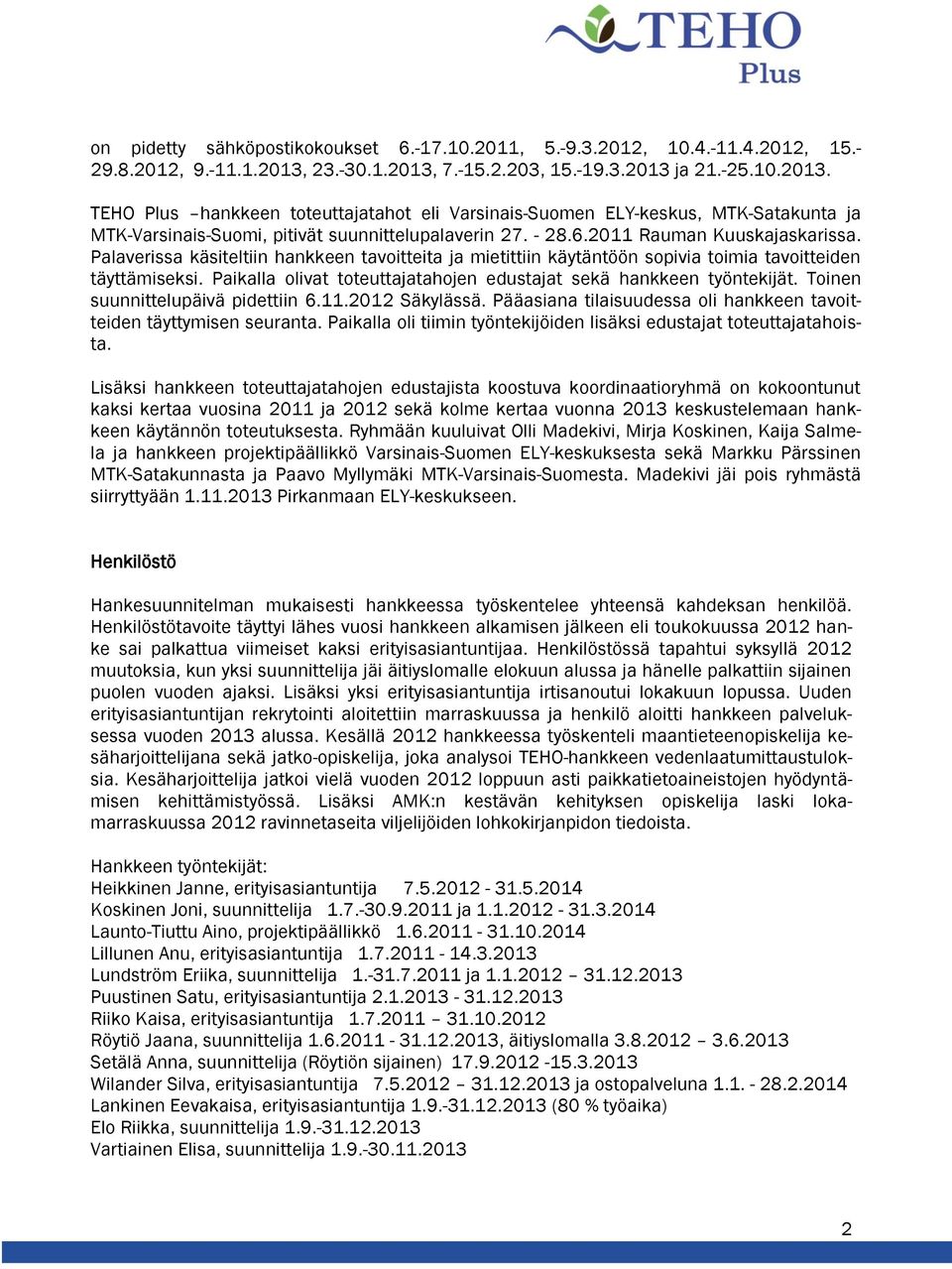 - 28.6.2011 Rauman Kuuskajaskarissa. Palaverissa käsiteltiin hankkeen tavoitteita ja mietittiin käytäntöön sopivia toimia tavoitteiden täyttämiseksi.