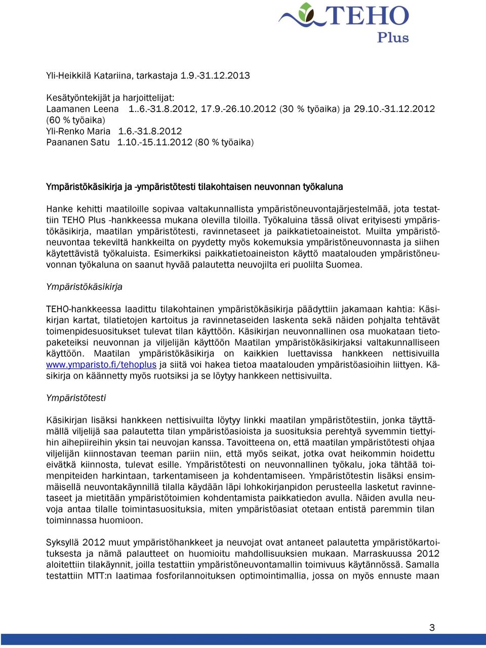 2012 (80 % työaika) Ympäristökäsikirja ja -ympäristötesti tilakohtaisen neuvonnan työkaluna Hanke kehitti maatiloille sopivaa valtakunnallista ympäristöneuvontajärjestelmää, jota testattiin TEHO Plus