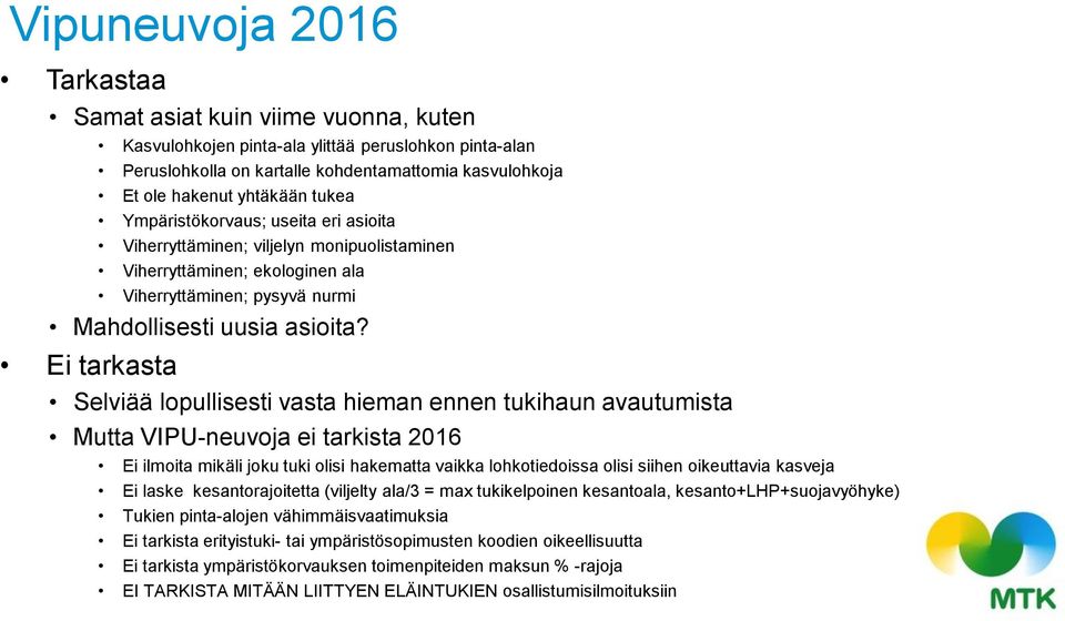 Ei tarkasta Selviää lopullisesti vasta hieman ennen tukihaun avautumista Mutta VIPU-neuvoja ei tarkista 2016 Ei ilmoita mikäli joku tuki olisi hakematta vaikka lohkotiedoissa olisi siihen oikeuttavia