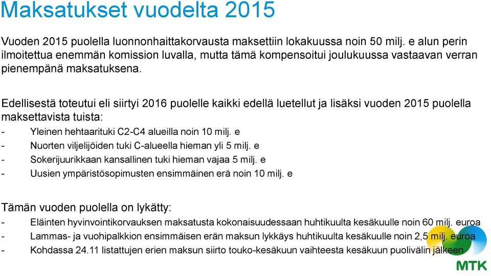 Edellisestä toteutui eli siirtyi 2016 puolelle kaikki edellä luetellut ja lisäksi vuoden 2015 puolella maksettavista tuista: - Yleinen hehtaarituki C2-C4 alueilla noin 10 milj.